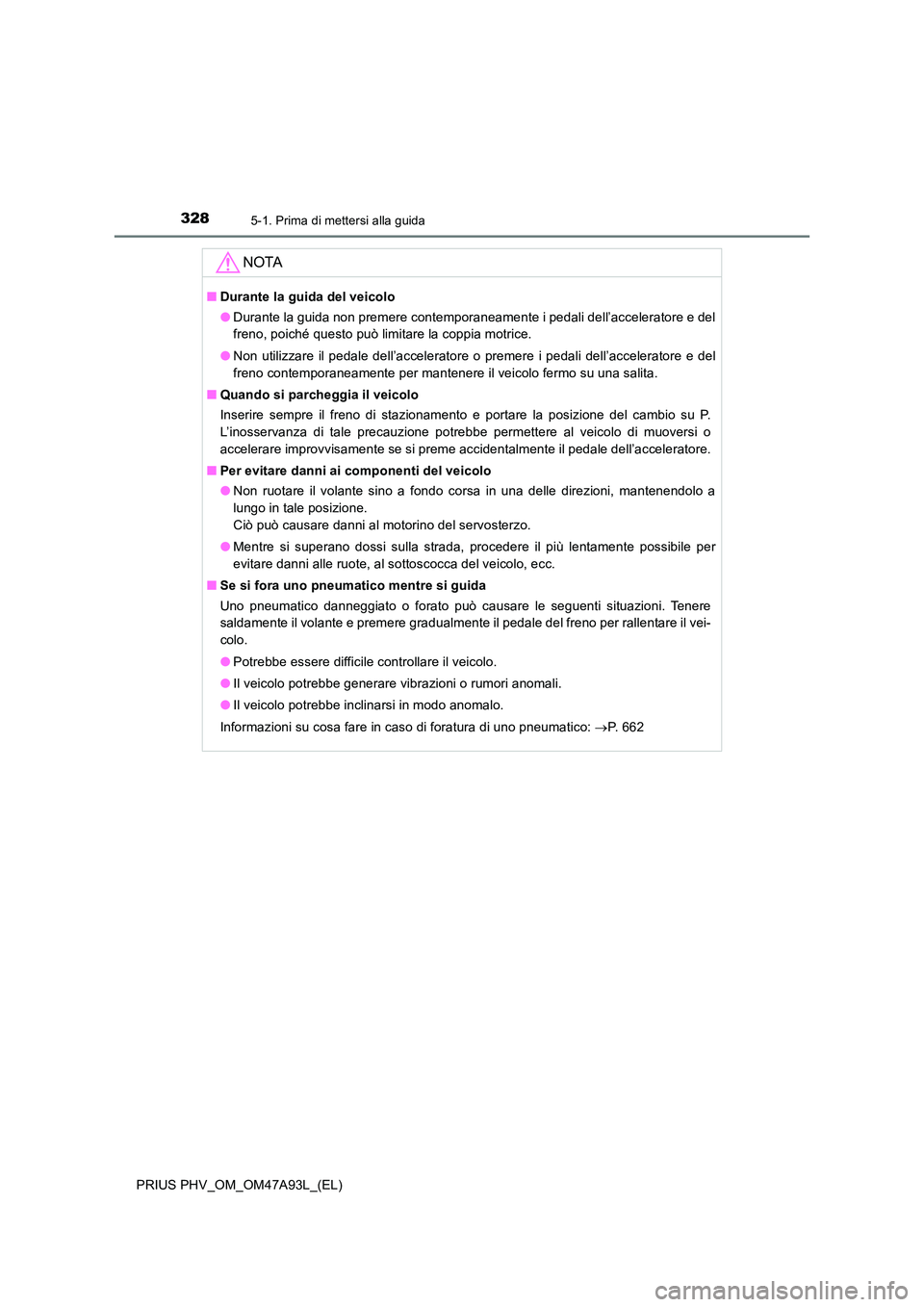 TOYOTA PRIUS PLUG-IN HYBRID 2016 Manuale duso (in Italian) 3285-1. Prima di mettersi alla guida
PRIUS PHV_OM_OM47A93L_(EL)
NOTA
■Durante la guida del veicolo
● Durante la guida non premere contemporaneamente i pedali dell’acceleratore e del
freno, poi TOYOTA PRIUS PLUG-IN HYBRID 2016 Manuale duso (in Italian) 3285-1. Prima di mettersi alla guida
PRIUS PHV_OM_OM47A93L_(EL)
NOTA
■Durante la guida del veicolo
● Durante la guida non premere contemporaneamente i pedali dell’acceleratore e del
freno, poi