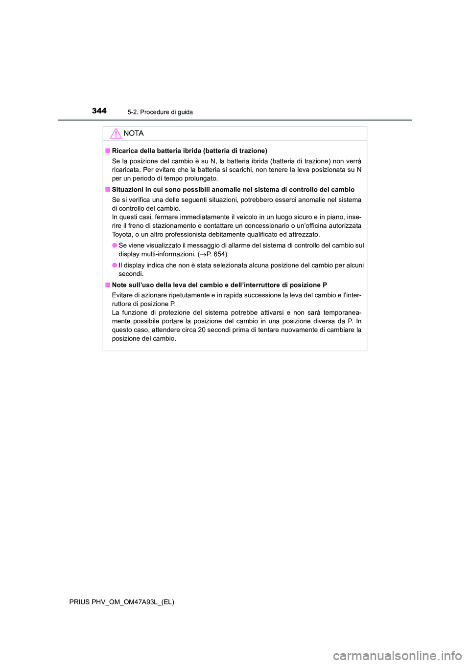 TOYOTA PRIUS PLUG-IN HYBRID 2016 Manuale duso (in Italian) 3445-2. Procedure di guida
PRIUS PHV_OM_OM47A93L_(EL)
NOTA
■Ricarica della batteria ibrida (batteria di trazione)
Se la posizione del cambio è su N, la batteria ibrida (batteria di trazione) non v TOYOTA PRIUS PLUG-IN HYBRID 2016 Manuale duso (in Italian) 3445-2. Procedure di guida
PRIUS PHV_OM_OM47A93L_(EL)
NOTA
■Ricarica della batteria ibrida (batteria di trazione)
Se la posizione del cambio è su N, la batteria ibrida (batteria di trazione) non v