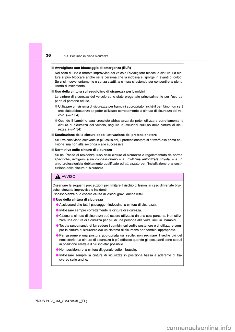 TOYOTA PRIUS PLUG-IN HYBRID 2016 Manuale duso (in Italian) 361-1. Per l’uso in piena sicurezza
PRIUS PHV_OM_OM47A93L_(EL)
■Avvolgitore con bloccaggio di emergenza (ELR)
Nel caso di urto o arresto improvviso del veicolo l’avvolgitore blocca la cintura. TOYOTA PRIUS PLUG-IN HYBRID 2016 Manuale duso (in Italian) 361-1. Per l’uso in piena sicurezza
PRIUS PHV_OM_OM47A93L_(EL)
■Avvolgitore con bloccaggio di emergenza (ELR)
Nel caso di urto o arresto improvviso del veicolo l’avvolgitore blocca la cintura.