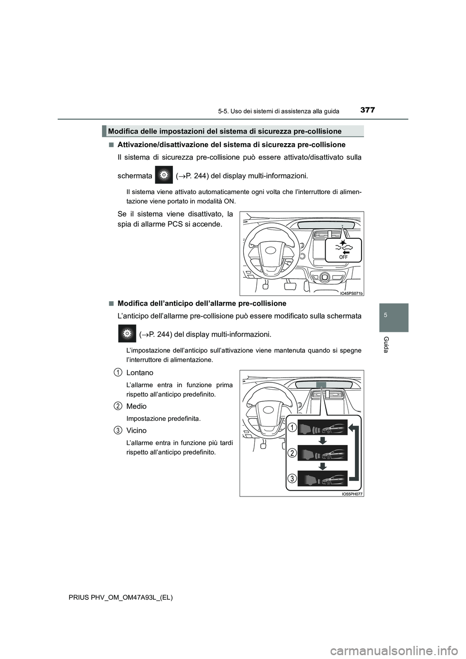 TOYOTA PRIUS PLUG-IN HYBRID 2016 Manuale duso (in Italian) 3775-5. Uso dei sistemi di assistenza alla guida
PRIUS PHV_OM_OM47A93L_(EL)
5
Guida
■Attivazione/disattivazione del sistema di sicurezza pre-collisione
Il sistema di sicurezza pre-collisione può es TOYOTA PRIUS PLUG-IN HYBRID 2016 Manuale duso (in Italian) 3775-5. Uso dei sistemi di assistenza alla guida
PRIUS PHV_OM_OM47A93L_(EL)
5
Guida
■Attivazione/disattivazione del sistema di sicurezza pre-collisione
Il sistema di sicurezza pre-collisione può es
