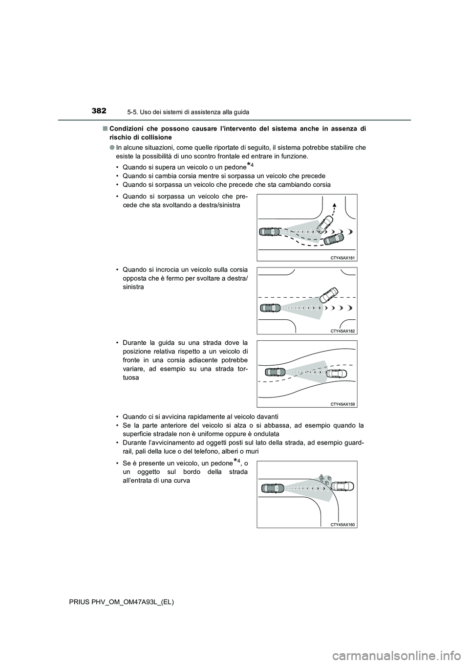 TOYOTA PRIUS PLUG-IN HYBRID 2016 Manuale duso (in Italian) 3825-5. Uso dei sistemi di assistenza alla guida
PRIUS PHV_OM_OM47A93L_(EL)■Condizioni che possono causare l’intervento del sistema anche in assenza di
rischio di collisione
●In alcune situazion TOYOTA PRIUS PLUG-IN HYBRID 2016 Manuale duso (in Italian) 3825-5. Uso dei sistemi di assistenza alla guida
PRIUS PHV_OM_OM47A93L_(EL)■Condizioni che possono causare l’intervento del sistema anche in assenza di
rischio di collisione
●In alcune situazion
