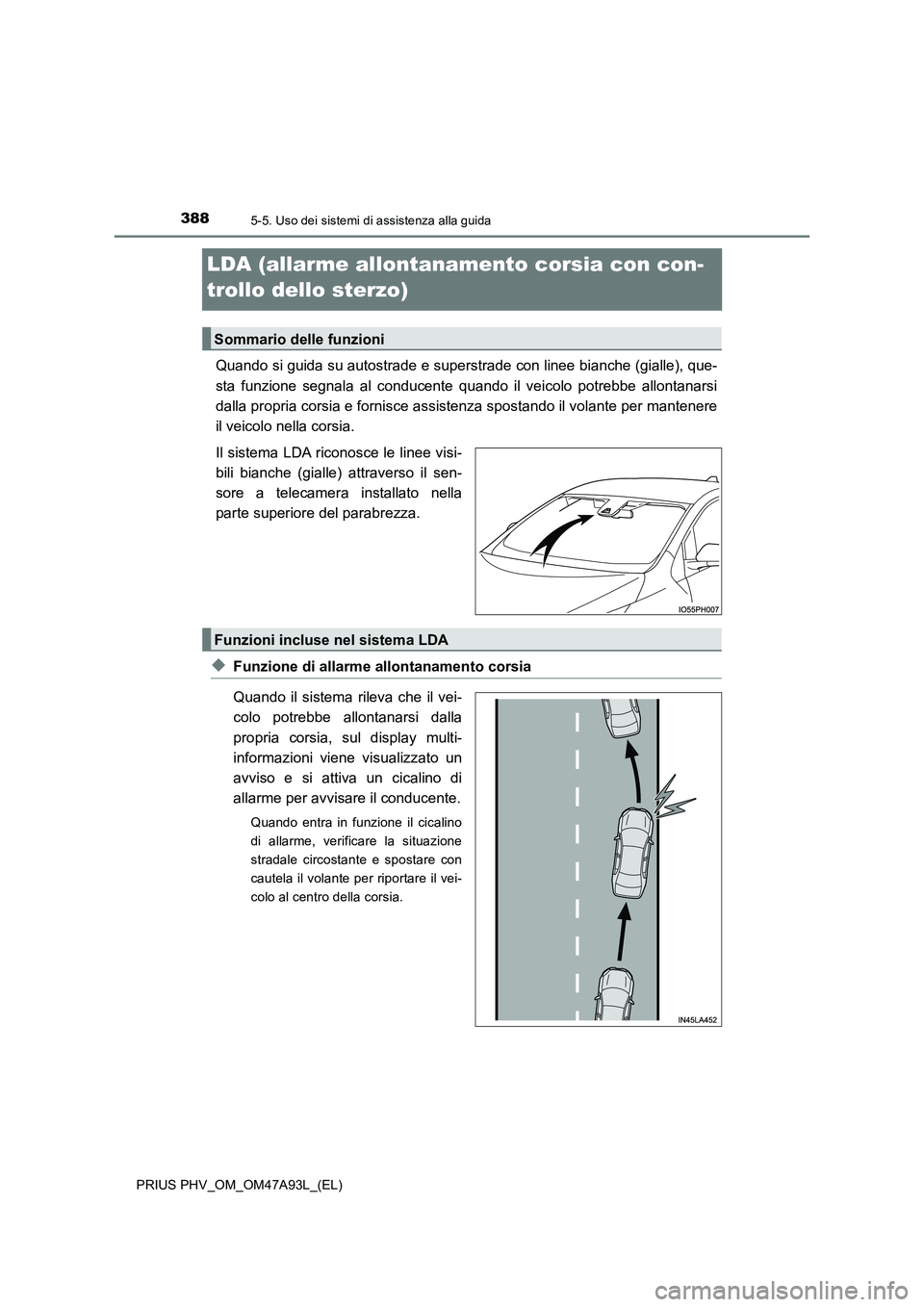 TOYOTA PRIUS PLUG-IN HYBRID 2016 Manuale duso (in Italian) 3885-5. Uso dei sistemi di assistenza alla guida
PRIUS PHV_OM_OM47A93L_(EL)
LDA (allarme allontanamento corsia con con-
trollo dello sterzo)
Quando si guida su autostrade e superstrade con linee bianc TOYOTA PRIUS PLUG-IN HYBRID 2016 Manuale duso (in Italian) 3885-5. Uso dei sistemi di assistenza alla guida
PRIUS PHV_OM_OM47A93L_(EL)
LDA (allarme allontanamento corsia con con-
trollo dello sterzo)
Quando si guida su autostrade e superstrade con linee bianc