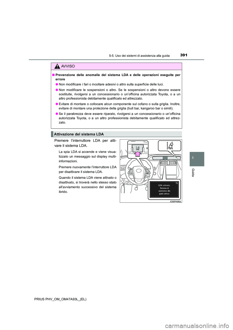 TOYOTA PRIUS PLUG-IN HYBRID 2016 Manuale duso (in Italian) 3915-5. Uso dei sistemi di assistenza alla guida
PRIUS PHV_OM_OM47A93L_(EL)
5
Guida
Premere l’interruttore LDA per atti-
vare il sistema LDA.
La spia LDA si accende e viene visua-
lizzato un messa TOYOTA PRIUS PLUG-IN HYBRID 2016 Manuale duso (in Italian) 3915-5. Uso dei sistemi di assistenza alla guida
PRIUS PHV_OM_OM47A93L_(EL)
5
Guida
Premere l’interruttore LDA per atti-
vare il sistema LDA.
La spia LDA si accende e viene visua-
lizzato un messa