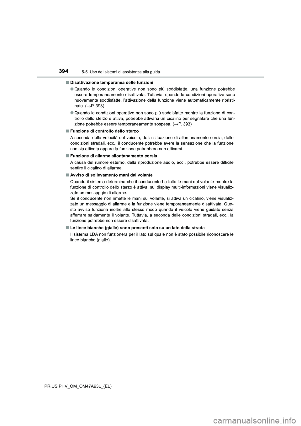 TOYOTA PRIUS PLUG-IN HYBRID 2016 Manuale duso (in Italian) 3945-5. Uso dei sistemi di assistenza alla guida
PRIUS PHV_OM_OM47A93L_(EL)■Disattivazione temporanea delle funzioni
●Quando le condizioni operative non sono più soddisfatte, una funzione potrebb TOYOTA PRIUS PLUG-IN HYBRID 2016 Manuale duso (in Italian) 3945-5. Uso dei sistemi di assistenza alla guida
PRIUS PHV_OM_OM47A93L_(EL)■Disattivazione temporanea delle funzioni
●Quando le condizioni operative non sono più soddisfatte, una funzione potrebb