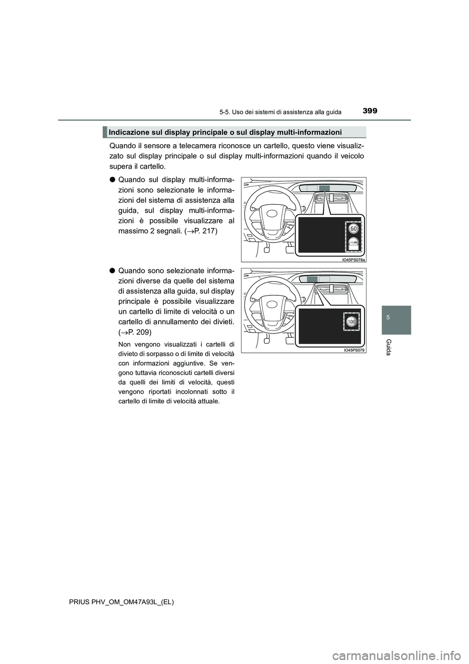 TOYOTA PRIUS PLUG-IN HYBRID 2016 Manuale duso (in Italian) 3995-5. Uso dei sistemi di assistenza alla guida
PRIUS PHV_OM_OM47A93L_(EL)
5
Guida
Quando il sensore a telecamera riconosce un cartello, questo viene visualiz-
zato sul display principale o sul displ TOYOTA PRIUS PLUG-IN HYBRID 2016 Manuale duso (in Italian) 3995-5. Uso dei sistemi di assistenza alla guida
PRIUS PHV_OM_OM47A93L_(EL)
5
Guida
Quando il sensore a telecamera riconosce un cartello, questo viene visualiz-
zato sul display principale o sul displ