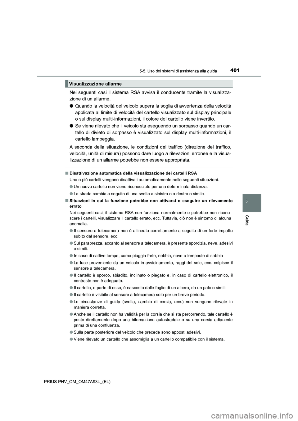 TOYOTA PRIUS PLUG-IN HYBRID 2016 Manuale duso (in Italian) 4015-5. Uso dei sistemi di assistenza alla guida
PRIUS PHV_OM_OM47A93L_(EL)
5
Guida
Nei seguenti casi il sistema RSA avvisa il conducente tramite la visualizza-
zione di un allarme.
●Quando la veloc TOYOTA PRIUS PLUG-IN HYBRID 2016 Manuale duso (in Italian) 4015-5. Uso dei sistemi di assistenza alla guida
PRIUS PHV_OM_OM47A93L_(EL)
5
Guida
Nei seguenti casi il sistema RSA avvisa il conducente tramite la visualizza-
zione di un allarme.
●Quando la veloc