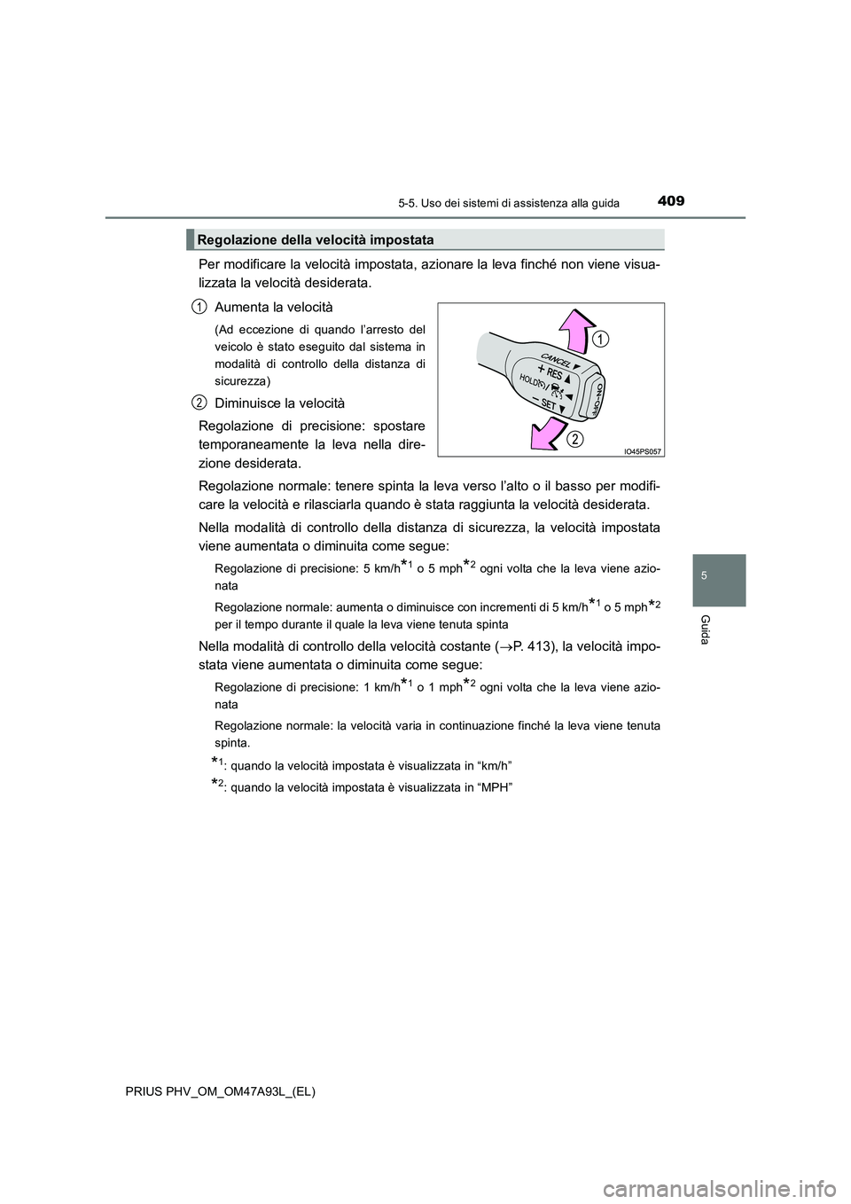 TOYOTA PRIUS PLUG-IN HYBRID 2016 Manuale duso (in Italian) 4095-5. Uso dei sistemi di assistenza alla guida
PRIUS PHV_OM_OM47A93L_(EL)
5
Guida
Per modificare la velocità impostata, azionare la leva finché non viene visua-
lizzata la velocità desiderata.
Au TOYOTA PRIUS PLUG-IN HYBRID 2016 Manuale duso (in Italian) 4095-5. Uso dei sistemi di assistenza alla guida
PRIUS PHV_OM_OM47A93L_(EL)
5
Guida
Per modificare la velocità impostata, azionare la leva finché non viene visua-
lizzata la velocità desiderata.
Au