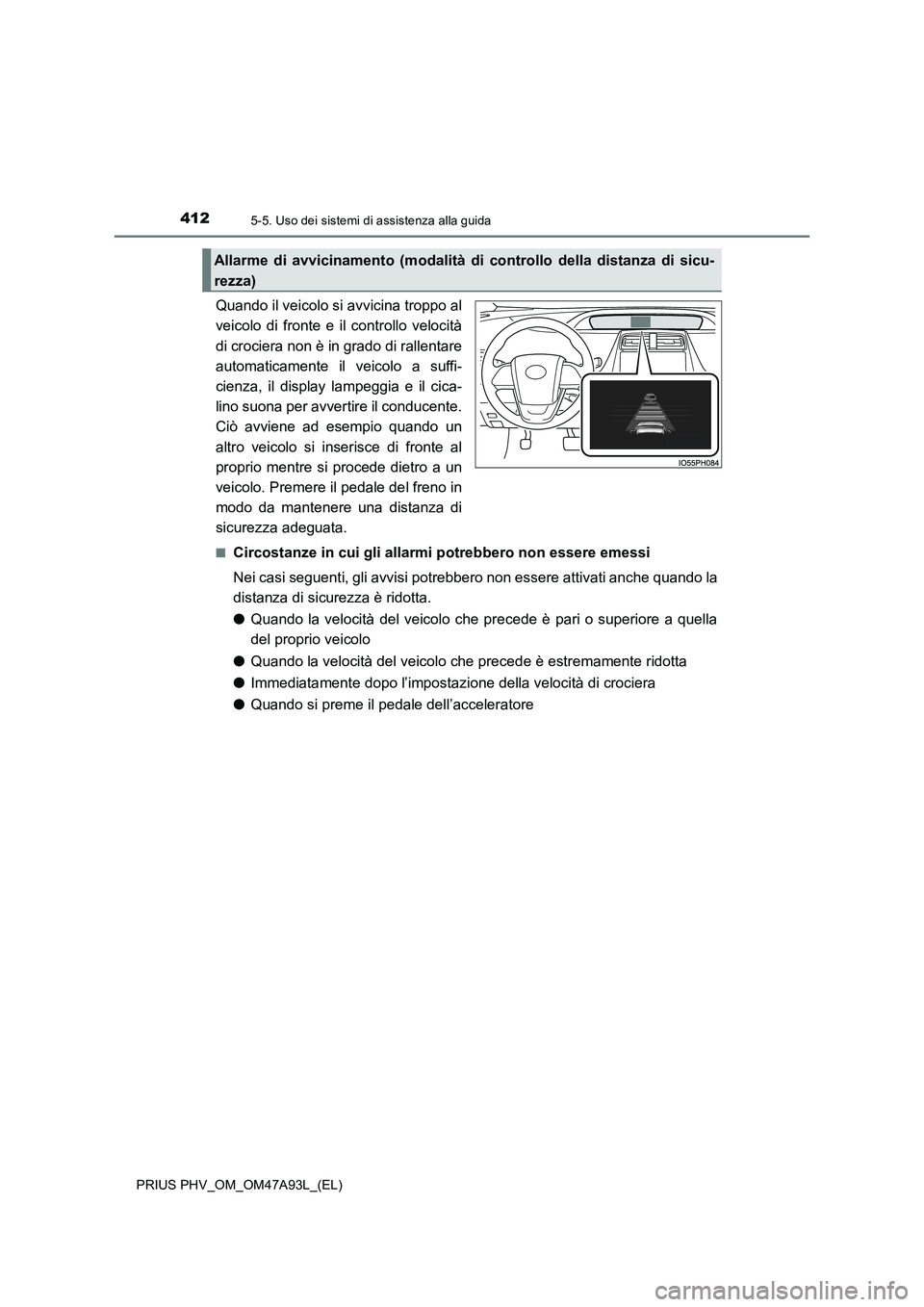 TOYOTA PRIUS PLUG-IN HYBRID 2016 Manuale duso (in Italian) 4125-5. Uso dei sistemi di assistenza alla guida
PRIUS PHV_OM_OM47A93L_(EL)
Quando il veicolo si avvicina troppo al
veicolo di fronte e il controllo velocità
di crociera non è in grado di rallentare TOYOTA PRIUS PLUG-IN HYBRID 2016 Manuale duso (in Italian) 4125-5. Uso dei sistemi di assistenza alla guida
PRIUS PHV_OM_OM47A93L_(EL)
Quando il veicolo si avvicina troppo al
veicolo di fronte e il controllo velocità
di crociera non è in grado di rallentare
