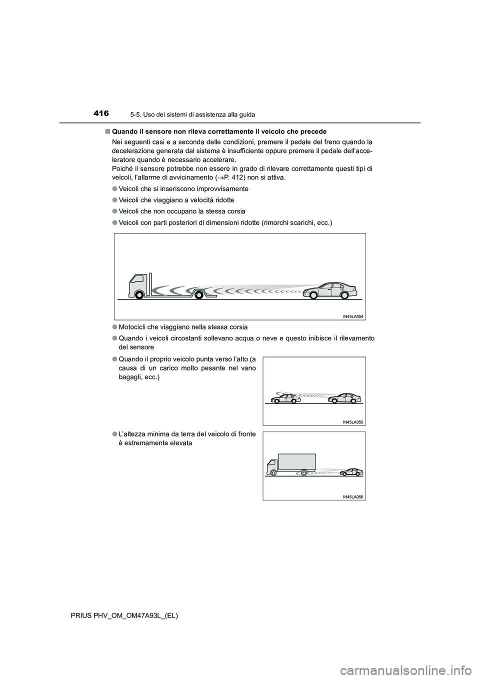 TOYOTA PRIUS PLUG-IN HYBRID 2016 Manuale duso (in Italian) 4165-5. Uso dei sistemi di assistenza alla guida
PRIUS PHV_OM_OM47A93L_(EL)■Quando il sensore non rileva correttamente il veicolo che precede
Nei seguenti casi e a seconda delle condizioni, premere TOYOTA PRIUS PLUG-IN HYBRID 2016 Manuale duso (in Italian) 4165-5. Uso dei sistemi di assistenza alla guida
PRIUS PHV_OM_OM47A93L_(EL)■Quando il sensore non rileva correttamente il veicolo che precede
Nei seguenti casi e a seconda delle condizioni, premere