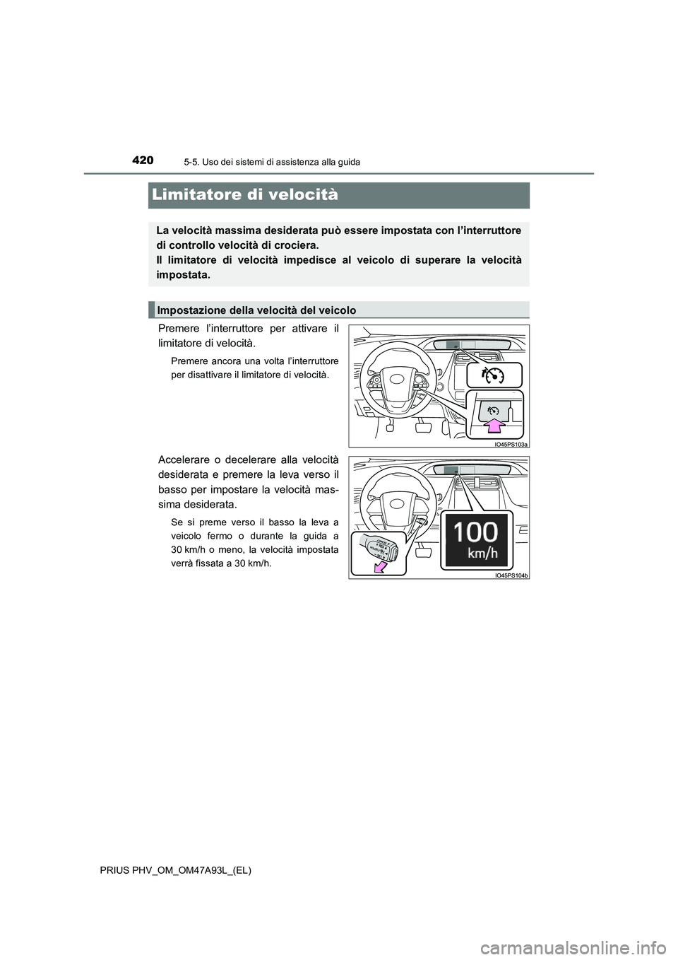 TOYOTA PRIUS PLUG-IN HYBRID 2016 Manuale duso (in Italian) 4205-5. Uso dei sistemi di assistenza alla guida
PRIUS PHV_OM_OM47A93L_(EL)
Limitatore di velocità
Premere l’interruttore per attivare il
limitatore di velocità.
Premere ancora una volta l’inter TOYOTA PRIUS PLUG-IN HYBRID 2016 Manuale duso (in Italian) 4205-5. Uso dei sistemi di assistenza alla guida
PRIUS PHV_OM_OM47A93L_(EL)
Limitatore di velocità
Premere l’interruttore per attivare il
limitatore di velocità.
Premere ancora una volta l’inter