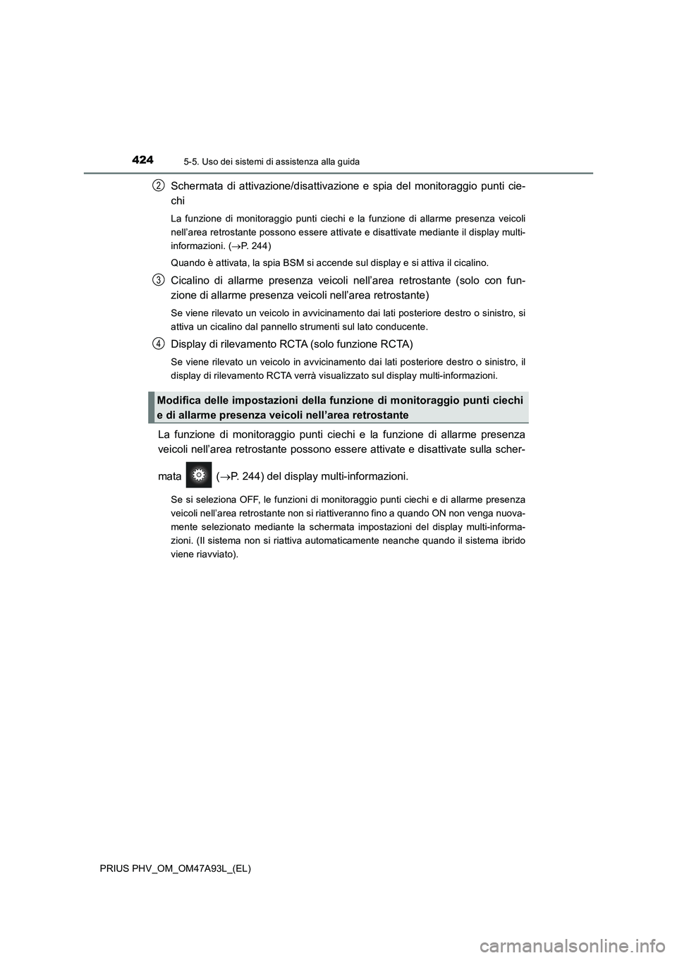 TOYOTA PRIUS PLUG-IN HYBRID 2016 Manuale duso (in Italian) 4245-5. Uso dei sistemi di assistenza alla guida
PRIUS PHV_OM_OM47A93L_(EL)
Schermata di attivazione/disattivazione e spia del monitoraggio punti cie-
chi
La funzione di monitoraggio punti ciechi e la TOYOTA PRIUS PLUG-IN HYBRID 2016 Manuale duso (in Italian) 4245-5. Uso dei sistemi di assistenza alla guida
PRIUS PHV_OM_OM47A93L_(EL)
Schermata di attivazione/disattivazione e spia del monitoraggio punti cie-
chi
La funzione di monitoraggio punti ciechi e la