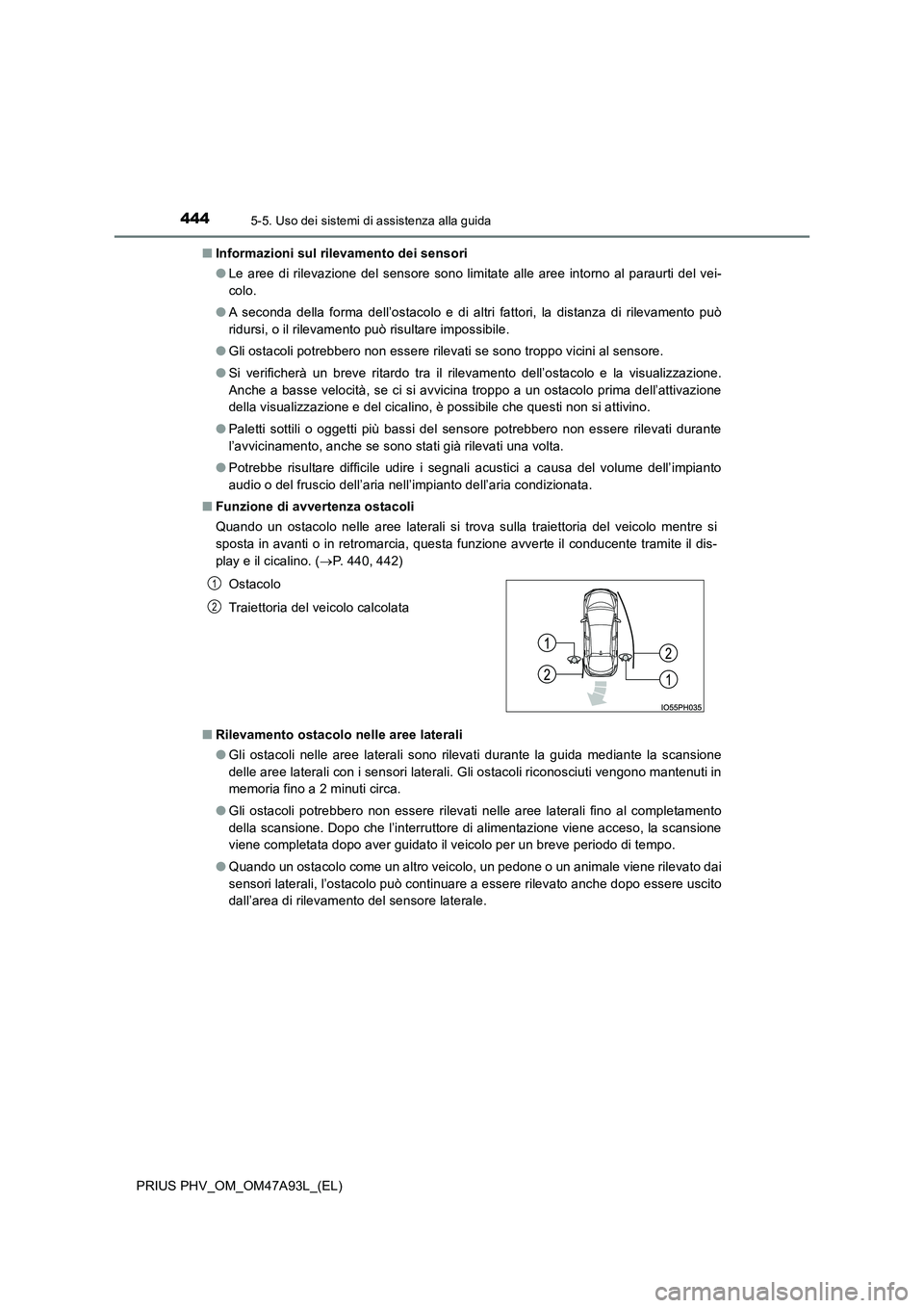 TOYOTA PRIUS PLUG-IN HYBRID 2016 Manuale duso (in Italian) 4445-5. Uso dei sistemi di assistenza alla guida
PRIUS PHV_OM_OM47A93L_(EL)
■ Informazioni sul rilevamento dei sensori
● Le aree di rilevazione del sensore sono limitate alle aree intorno al par TOYOTA PRIUS PLUG-IN HYBRID 2016 Manuale duso (in Italian) 4445-5. Uso dei sistemi di assistenza alla guida
PRIUS PHV_OM_OM47A93L_(EL)
■ Informazioni sul rilevamento dei sensori
● Le aree di rilevazione del sensore sono limitate alle aree intorno al par
