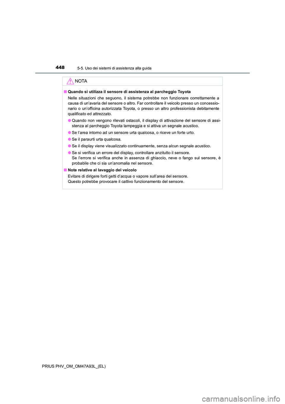 TOYOTA PRIUS PLUG-IN HYBRID 2016 Manuale duso (in Italian) 4485-5. Uso dei sistemi di assistenza alla guida
PRIUS PHV_OM_OM47A93L_(EL)
NOTA
■Quando si utilizza il sensore di assistenza al parcheggio Toyota
Nelle situazioni che seguono, il sistema potrebbe TOYOTA PRIUS PLUG-IN HYBRID 2016 Manuale duso (in Italian) 4485-5. Uso dei sistemi di assistenza alla guida
PRIUS PHV_OM_OM47A93L_(EL)
NOTA
■Quando si utilizza il sensore di assistenza al parcheggio Toyota
Nelle situazioni che seguono, il sistema potrebbe