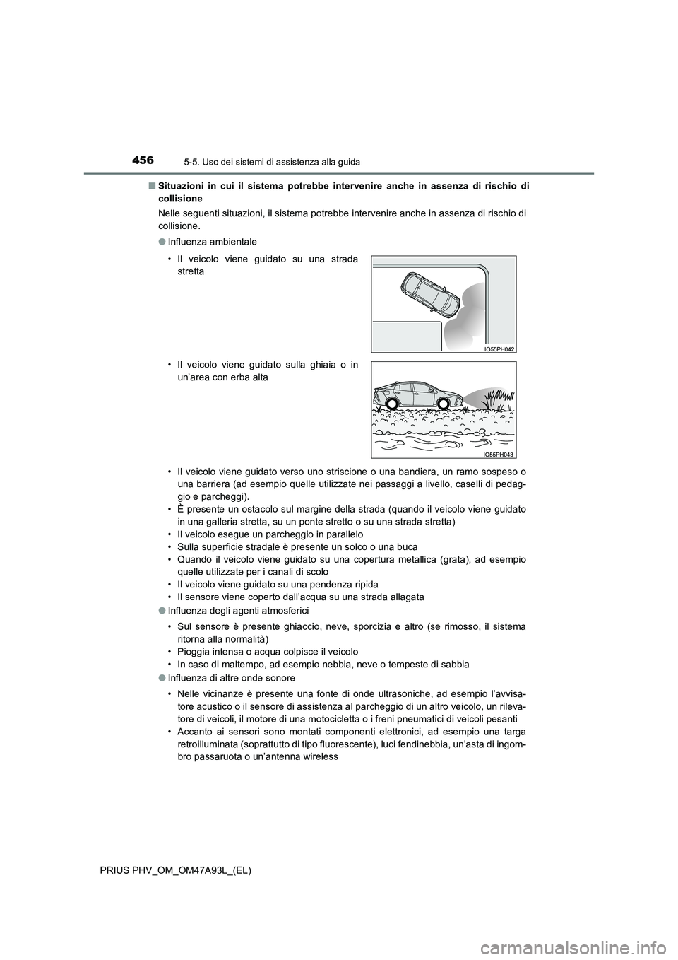 TOYOTA PRIUS PLUG-IN HYBRID 2016 Manuale duso (in Italian) 4565-5. Uso dei sistemi di assistenza alla guida
PRIUS PHV_OM_OM47A93L_(EL)
■ Situazioni in cui il sistema potrebbe intervenire anche in assenza di rischio di
collisione
Nelle seguenti situazioni TOYOTA PRIUS PLUG-IN HYBRID 2016 Manuale duso (in Italian) 4565-5. Uso dei sistemi di assistenza alla guida
PRIUS PHV_OM_OM47A93L_(EL)
■ Situazioni in cui il sistema potrebbe intervenire anche in assenza di rischio di
collisione
Nelle seguenti situazioni