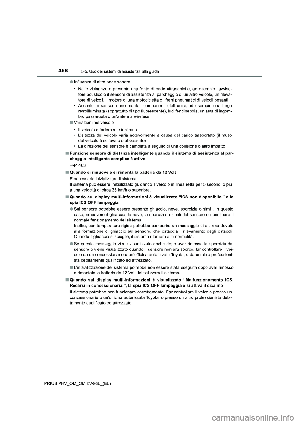 TOYOTA PRIUS PLUG-IN HYBRID 2016 Manuale duso (in Italian) 4585-5. Uso dei sistemi di assistenza alla guida
PRIUS PHV_OM_OM47A93L_(EL)●Influenza di altre onde sonore
• Nelle vicinanze è presente una fonte di onde ultrasoniche, ad esempio l’avvisa-
tore TOYOTA PRIUS PLUG-IN HYBRID 2016 Manuale duso (in Italian) 4585-5. Uso dei sistemi di assistenza alla guida
PRIUS PHV_OM_OM47A93L_(EL)●Influenza di altre onde sonore
• Nelle vicinanze è presente una fonte di onde ultrasoniche, ad esempio l’avvisa-
tore