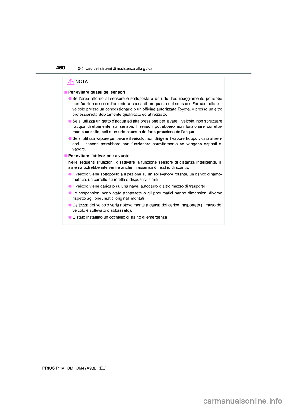 TOYOTA PRIUS PLUG-IN HYBRID 2016 Manuale duso (in Italian) 4605-5. Uso dei sistemi di assistenza alla guida
PRIUS PHV_OM_OM47A93L_(EL)
NOTA
■Per evitare guasti dei sensori
● Se l’area attorno al sensore è sottoposta a un urto, l’equipaggiamento potr TOYOTA PRIUS PLUG-IN HYBRID 2016 Manuale duso (in Italian) 4605-5. Uso dei sistemi di assistenza alla guida
PRIUS PHV_OM_OM47A93L_(EL)
NOTA
■Per evitare guasti dei sensori
● Se l’area attorno al sensore è sottoposta a un urto, l’equipaggiamento potr