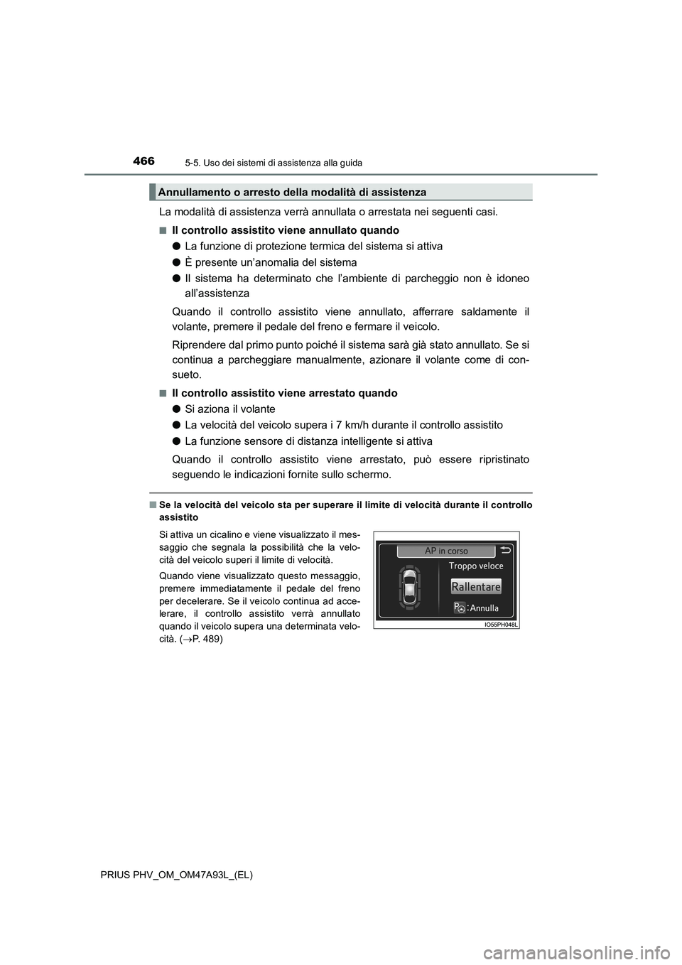TOYOTA PRIUS PLUG-IN HYBRID 2016 Manuale duso (in Italian) 4665-5. Uso dei sistemi di assistenza alla guida
PRIUS PHV_OM_OM47A93L_(EL)
La modalità di assistenza verrà annullata o arrestata nei seguenti casi.
■Il controllo assistito viene annullato quando
TOYOTA PRIUS PLUG-IN HYBRID 2016 Manuale duso (in Italian) 4665-5. Uso dei sistemi di assistenza alla guida
PRIUS PHV_OM_OM47A93L_(EL)
La modalità di assistenza verrà annullata o arrestata nei seguenti casi.
■Il controllo assistito viene annullato quando