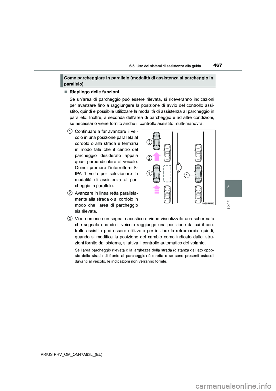 TOYOTA PRIUS PLUG-IN HYBRID 2016 Manuale duso (in Italian) 4675-5. Uso dei sistemi di assistenza alla guida
PRIUS PHV_OM_OM47A93L_(EL)
5
Guida
■Riepilogo delle funzioni
Se un’area di parcheggio può essere rilevata, si riceveranno indicazioni
per avanza TOYOTA PRIUS PLUG-IN HYBRID 2016 Manuale duso (in Italian) 4675-5. Uso dei sistemi di assistenza alla guida
PRIUS PHV_OM_OM47A93L_(EL)
5
Guida
■Riepilogo delle funzioni
Se un’area di parcheggio può essere rilevata, si riceveranno indicazioni
per avanza