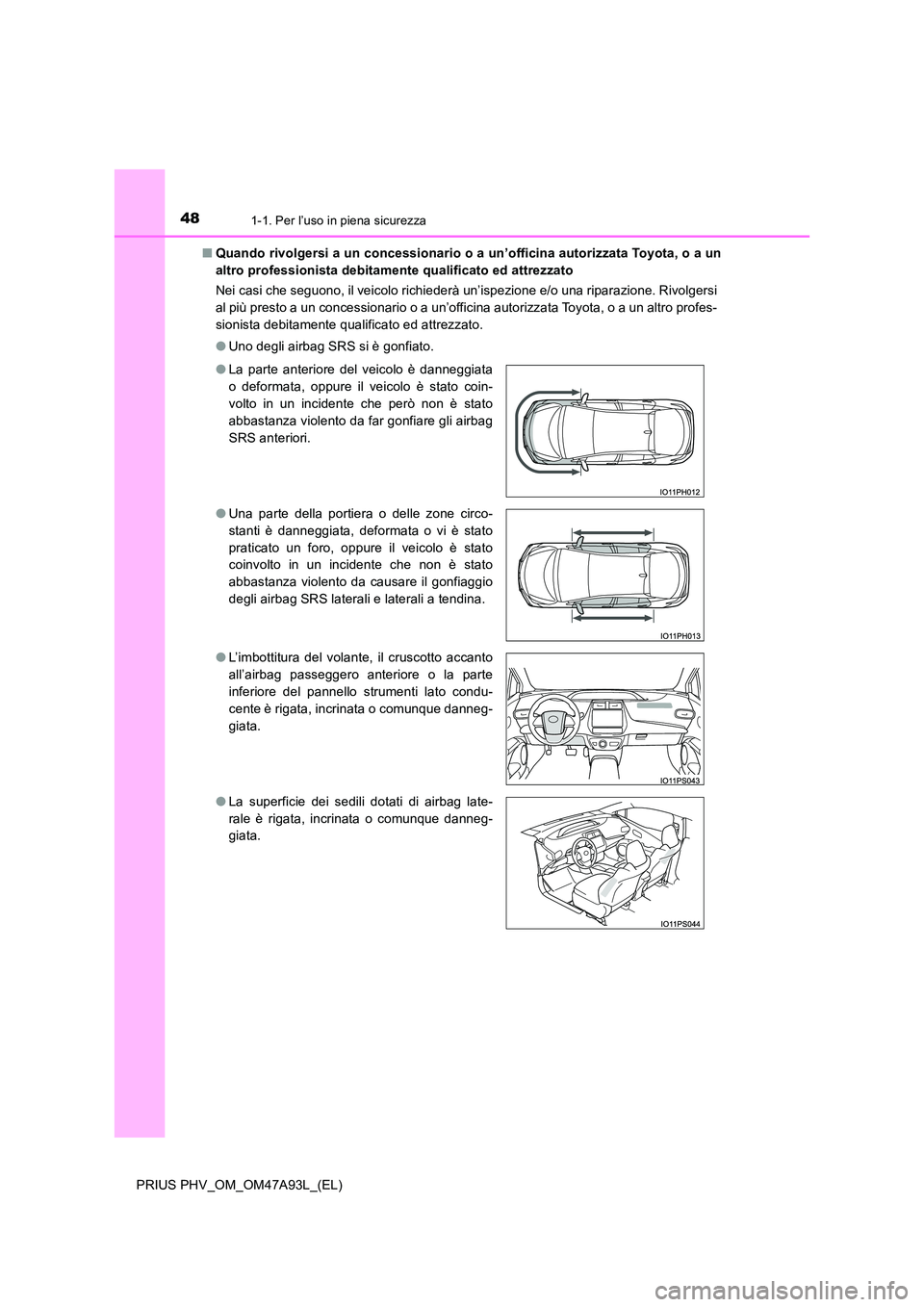 TOYOTA PRIUS PLUG-IN HYBRID 2017 Manuale duso (in Italian) 481-1. Per l’uso in piena sicurezza
PRIUS PHV_OM_OM47A93L_(EL)
■ Quando rivolgersi a un concessionario o a un’officina autorizzata Toyota, o a un
altro professionista debitamente qualificato e TOYOTA PRIUS PLUG-IN HYBRID 2017 Manuale duso (in Italian) 481-1. Per l’uso in piena sicurezza
PRIUS PHV_OM_OM47A93L_(EL)
■ Quando rivolgersi a un concessionario o a un’officina autorizzata Toyota, o a un
altro professionista debitamente qualificato e