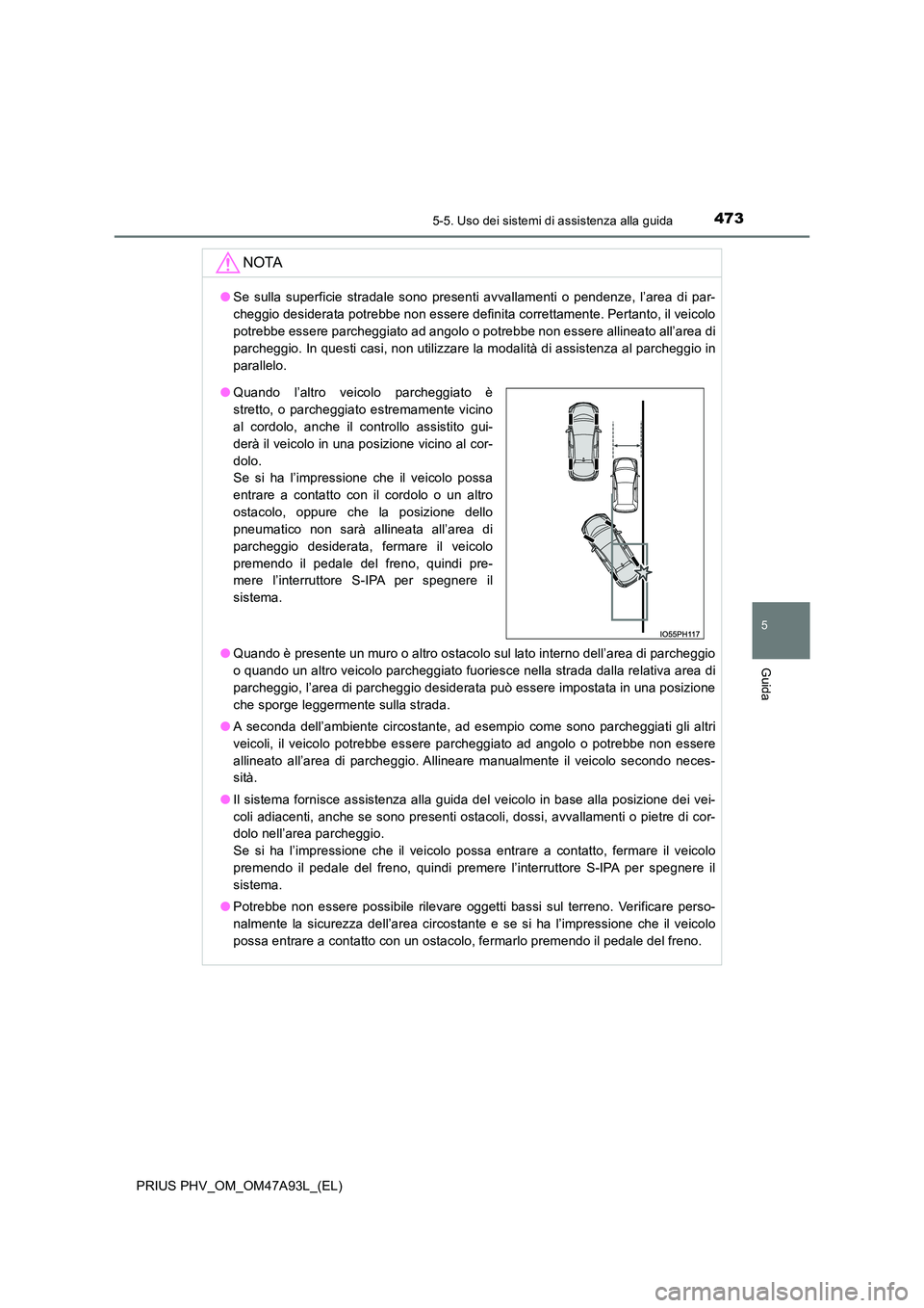 TOYOTA PRIUS PLUG-IN HYBRID 2016 Manuale duso (in Italian) 4735-5. Uso dei sistemi di assistenza alla guida
PRIUS PHV_OM_OM47A93L_(EL)
5
Guida
NOTA
●Se sulla superficie stradale sono presenti avvallamenti o pendenze, l’area di par-
cheggio desiderata pot TOYOTA PRIUS PLUG-IN HYBRID 2016 Manuale duso (in Italian) 4735-5. Uso dei sistemi di assistenza alla guida
PRIUS PHV_OM_OM47A93L_(EL)
5
Guida
NOTA
●Se sulla superficie stradale sono presenti avvallamenti o pendenze, l’area di par-
cheggio desiderata pot