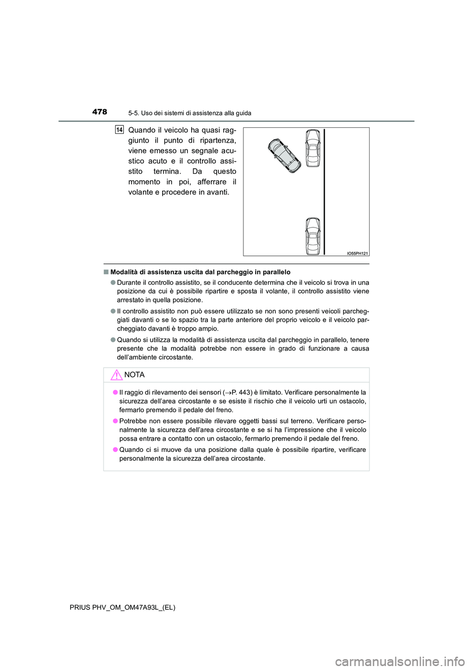 TOYOTA PRIUS PLUG-IN HYBRID 2016 Manuale duso (in Italian) 4785-5. Uso dei sistemi di assistenza alla guida
PRIUS PHV_OM_OM47A93L_(EL)
Quando il veicolo ha quasi rag-
giunto il punto di ripartenza,
viene emesso un segnale acu-
stico acuto e il controllo as TOYOTA PRIUS PLUG-IN HYBRID 2016 Manuale duso (in Italian) 4785-5. Uso dei sistemi di assistenza alla guida
PRIUS PHV_OM_OM47A93L_(EL)
Quando il veicolo ha quasi rag-
giunto il punto di ripartenza,
viene emesso un segnale acu-
stico acuto e il controllo as