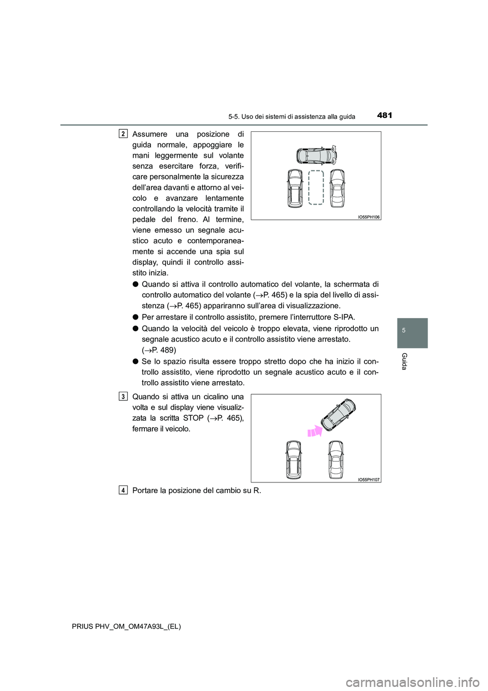 TOYOTA PRIUS PLUG-IN HYBRID 2016 Manuale duso (in Italian) 4815-5. Uso dei sistemi di assistenza alla guida
PRIUS PHV_OM_OM47A93L_(EL)
5
Guida
Assumere una posizione di
guida normale, appoggiare le
mani leggermente sul volante
senza esercitare forza, verif TOYOTA PRIUS PLUG-IN HYBRID 2016 Manuale duso (in Italian) 4815-5. Uso dei sistemi di assistenza alla guida
PRIUS PHV_OM_OM47A93L_(EL)
5
Guida
Assumere una posizione di
guida normale, appoggiare le
mani leggermente sul volante
senza esercitare forza, verif