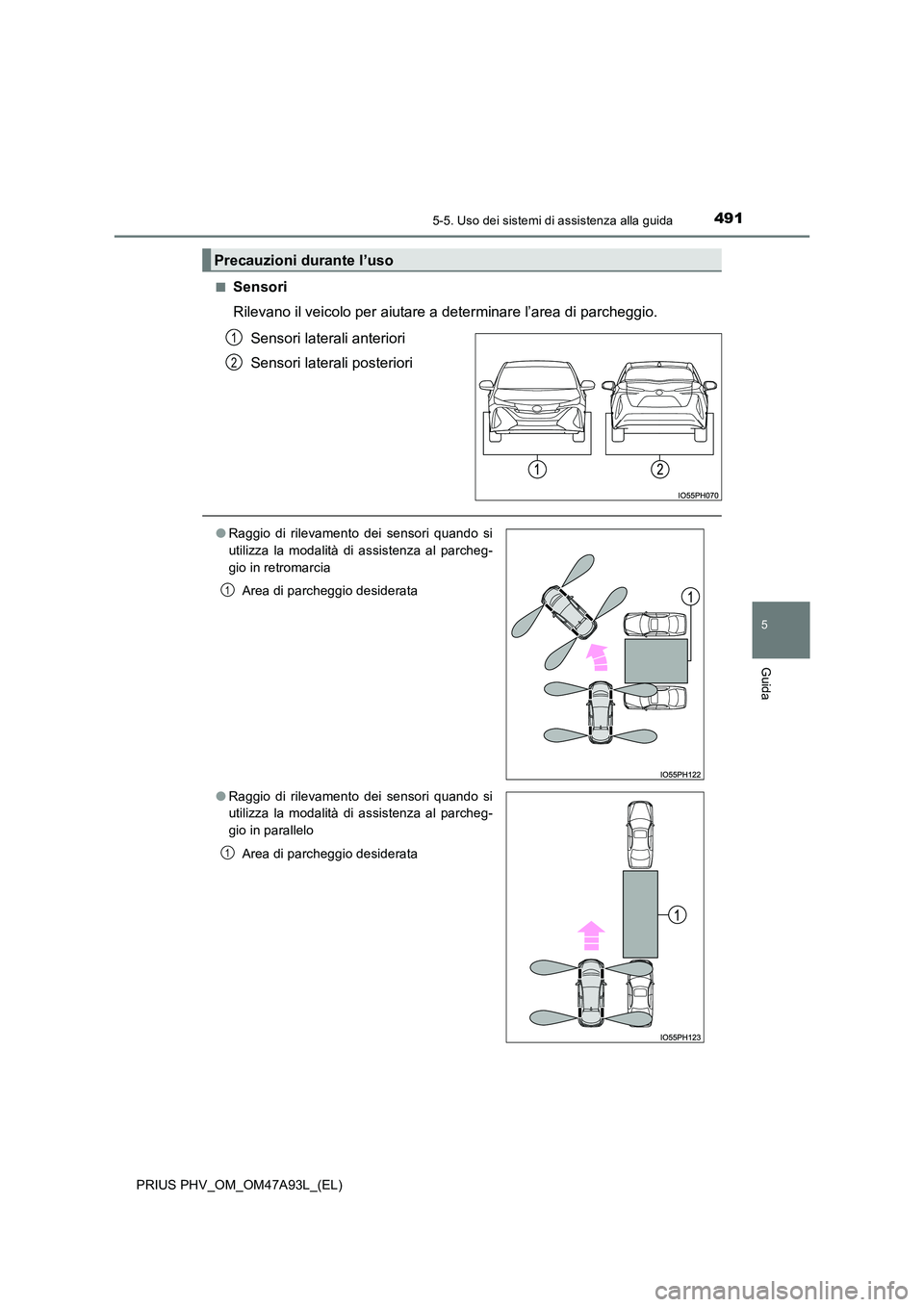 TOYOTA PRIUS PLUG-IN HYBRID 2016 Manuale duso (in Italian) 4915-5. Uso dei sistemi di assistenza alla guida
PRIUS PHV_OM_OM47A93L_(EL)
5
Guida
■Sensori
Rilevano il veicolo per aiutare a determinare l’area di parcheggio.
Sensori laterali anteriori
Sens TOYOTA PRIUS PLUG-IN HYBRID 2016 Manuale duso (in Italian) 4915-5. Uso dei sistemi di assistenza alla guida
PRIUS PHV_OM_OM47A93L_(EL)
5
Guida
■Sensori
Rilevano il veicolo per aiutare a determinare l’area di parcheggio.
Sensori laterali anteriori
Sens