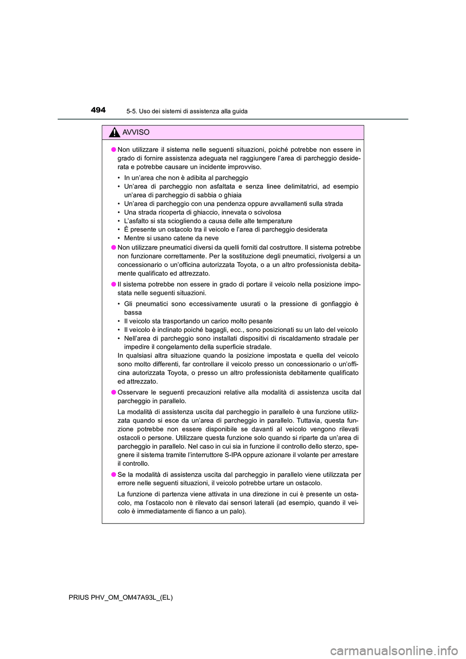 TOYOTA PRIUS PLUG-IN HYBRID 2016 Manuale duso (in Italian) 4945-5. Uso dei sistemi di assistenza alla guida
PRIUS PHV_OM_OM47A93L_(EL)
AVVISO
●Non utilizzare il sistema nelle seguenti situazioni, poiché potrebbe non essere in
grado di fornire assistenza a TOYOTA PRIUS PLUG-IN HYBRID 2016 Manuale duso (in Italian) 4945-5. Uso dei sistemi di assistenza alla guida
PRIUS PHV_OM_OM47A93L_(EL)
AVVISO
●Non utilizzare il sistema nelle seguenti situazioni, poiché potrebbe non essere in
grado di fornire assistenza a