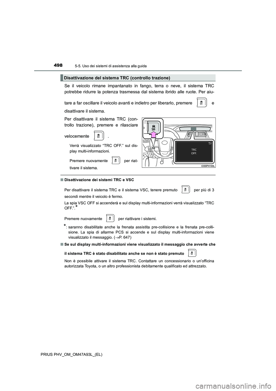 TOYOTA PRIUS PLUG-IN HYBRID 2016 Manuale duso (in Italian) 4985-5. Uso dei sistemi di assistenza alla guida
PRIUS PHV_OM_OM47A93L_(EL)
Se il veicolo rimane impantanato in fango, terra o neve, il sistema TRC
potrebbe ridurre la potenza trasmessa dal sistema i TOYOTA PRIUS PLUG-IN HYBRID 2016 Manuale duso (in Italian) 4985-5. Uso dei sistemi di assistenza alla guida
PRIUS PHV_OM_OM47A93L_(EL)
Se il veicolo rimane impantanato in fango, terra o neve, il sistema TRC
potrebbe ridurre la potenza trasmessa dal sistema i
