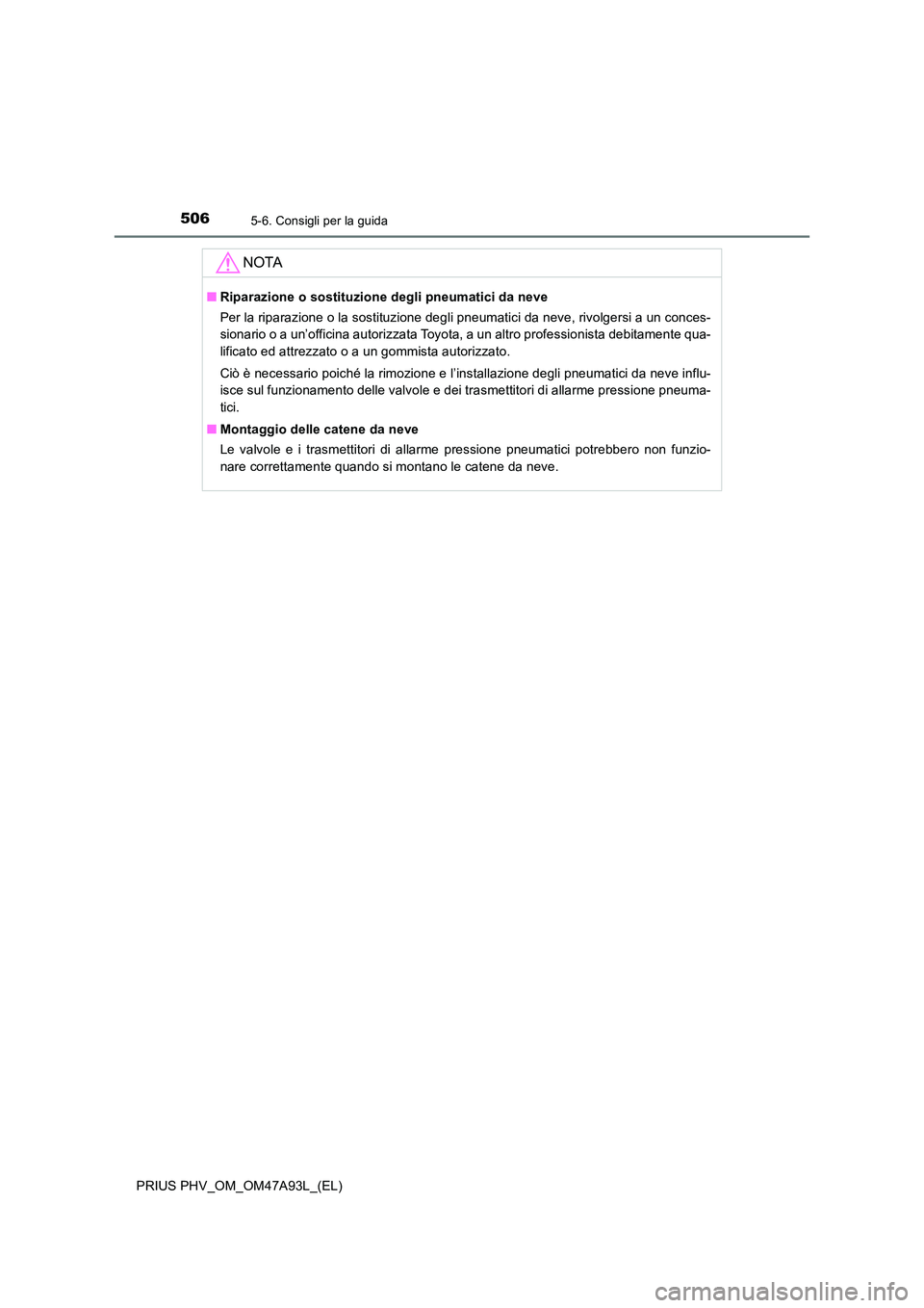 TOYOTA PRIUS PLUG-IN HYBRID 2016 Manuale duso (in Italian) 5065-6. Consigli per la guida
PRIUS PHV_OM_OM47A93L_(EL)
NOTA
■Riparazione o sostituzione degli pneumatici da neve
Per la riparazione o la sostituzione degli pneumatici da neve, rivolgersi a un con TOYOTA PRIUS PLUG-IN HYBRID 2016 Manuale duso (in Italian) 5065-6. Consigli per la guida
PRIUS PHV_OM_OM47A93L_(EL)
NOTA
■Riparazione o sostituzione degli pneumatici da neve
Per la riparazione o la sostituzione degli pneumatici da neve, rivolgersi a un con