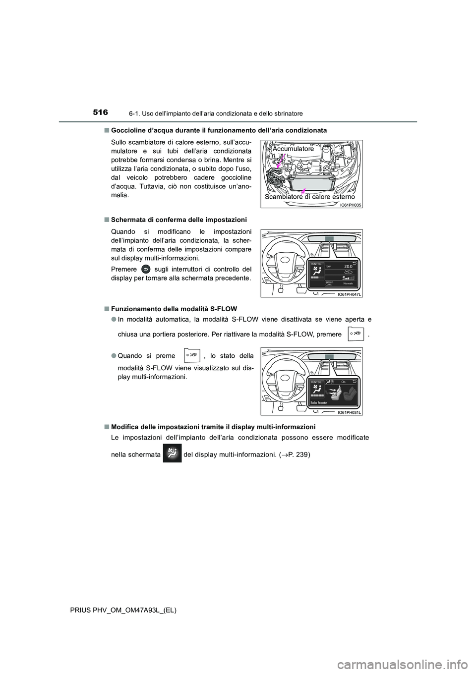 TOYOTA PRIUS PLUG-IN HYBRID 2016 Manuale duso (in Italian) 5166-1. Uso dell’impianto dell’aria condizionata e dello sbrinatore
PRIUS PHV_OM_OM47A93L_(EL)
■ Goccioline d’acqua durante il funzionamento dell’aria condizionata
■ Schermata di conferm TOYOTA PRIUS PLUG-IN HYBRID 2016 Manuale duso (in Italian) 5166-1. Uso dell’impianto dell’aria condizionata e dello sbrinatore
PRIUS PHV_OM_OM47A93L_(EL)
■ Goccioline d’acqua durante il funzionamento dell’aria condizionata
■ Schermata di conferm