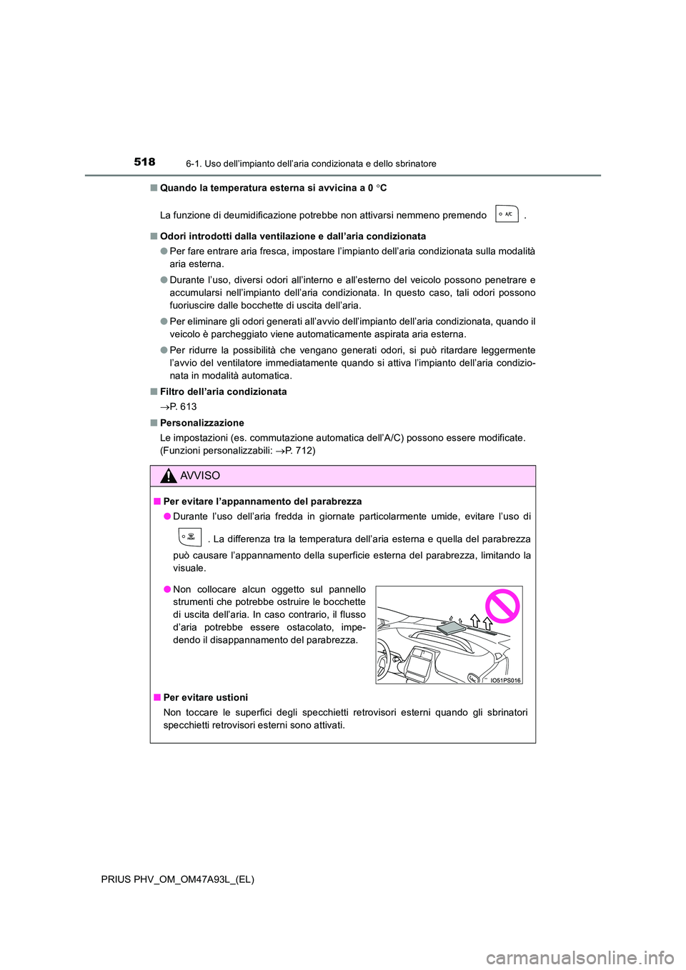 TOYOTA PRIUS PLUG-IN HYBRID 2016 Manuale duso (in Italian) 5186-1. Uso dell’impianto dell’aria condizionata e dello sbrinatore
PRIUS PHV_OM_OM47A93L_(EL)
■ Quando la temperatura esterna si avvicina a 0 C
La funzione di deumidificazione potrebbe non TOYOTA PRIUS PLUG-IN HYBRID 2016 Manuale duso (in Italian) 5186-1. Uso dell’impianto dell’aria condizionata e dello sbrinatore
PRIUS PHV_OM_OM47A93L_(EL)
■ Quando la temperatura esterna si avvicina a 0 C
La funzione di deumidificazione potrebbe non