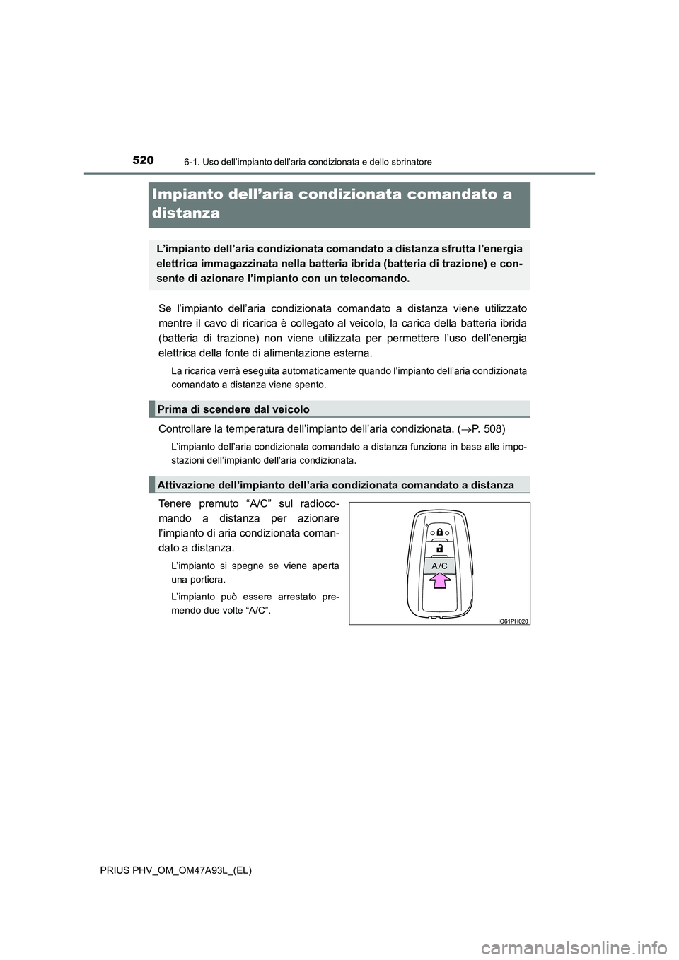 TOYOTA PRIUS PLUG-IN HYBRID 2016 Manuale duso (in Italian) 5206-1. Uso dell’impianto dell’aria condizionata e dello sbrinatore
PRIUS PHV_OM_OM47A93L_(EL)
Impianto dell’aria condizionata comandato a
distanza
Se l’impianto dell’aria condizionata coma TOYOTA PRIUS PLUG-IN HYBRID 2016 Manuale duso (in Italian) 5206-1. Uso dell’impianto dell’aria condizionata e dello sbrinatore
PRIUS PHV_OM_OM47A93L_(EL)
Impianto dell’aria condizionata comandato a
distanza
Se l’impianto dell’aria condizionata coma