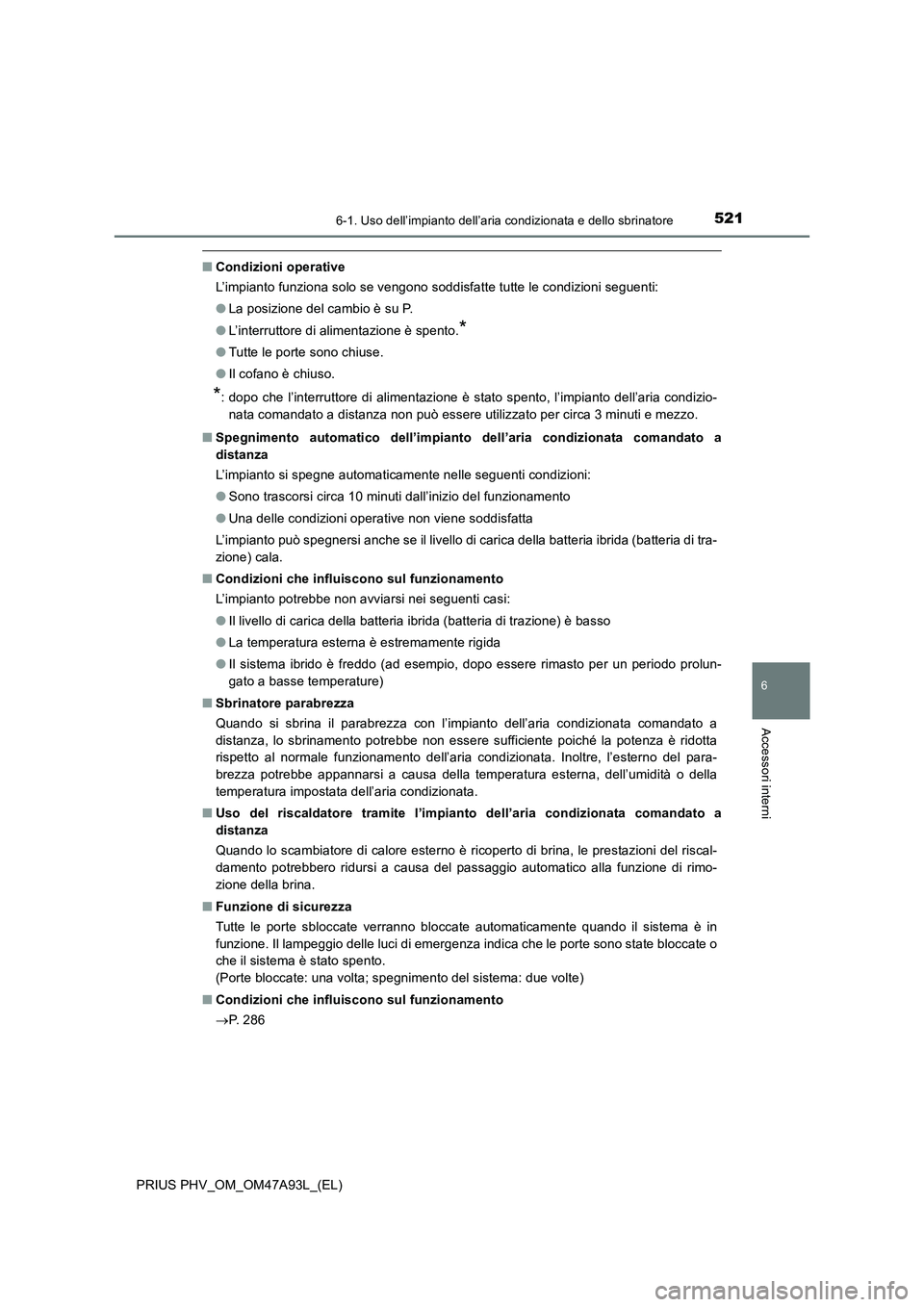TOYOTA PRIUS PLUG-IN HYBRID 2016 Manuale duso (in Italian) 5216-1. Uso dell’impianto dell’aria condizionata e dello sbrinatore
PRIUS PHV_OM_OM47A93L_(EL)
6
Accessori interni
■Condizioni operative
L’impianto funziona solo se vengono soddisfatte tutte l TOYOTA PRIUS PLUG-IN HYBRID 2016 Manuale duso (in Italian) 5216-1. Uso dell’impianto dell’aria condizionata e dello sbrinatore
PRIUS PHV_OM_OM47A93L_(EL)
6
Accessori interni
■Condizioni operative
L’impianto funziona solo se vengono soddisfatte tutte l