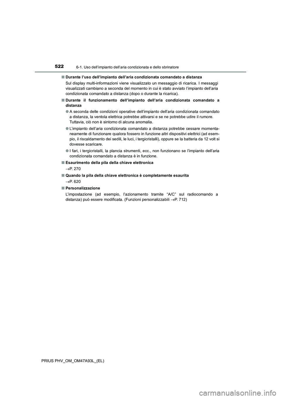 TOYOTA PRIUS PLUG-IN HYBRID 2016 Manuale duso (in Italian) 5226-1. Uso dell’impianto dell’aria condizionata e dello sbrinatore
PRIUS PHV_OM_OM47A93L_(EL)■Durante l’uso dell’impianto dell’aria condizionata comandato a distanza
Sul display multi-inf TOYOTA PRIUS PLUG-IN HYBRID 2016 Manuale duso (in Italian) 5226-1. Uso dell’impianto dell’aria condizionata e dello sbrinatore
PRIUS PHV_OM_OM47A93L_(EL)■Durante l’uso dell’impianto dell’aria condizionata comandato a distanza
Sul display multi-inf