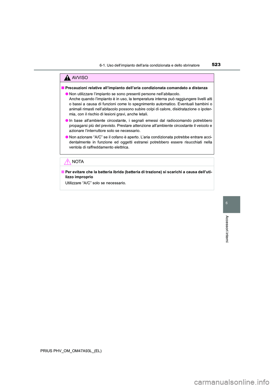 TOYOTA PRIUS PLUG-IN HYBRID 2016 Manuale duso (in Italian) 5236-1. Uso dell’impianto dell’aria condizionata e dello sbrinatore
PRIUS PHV_OM_OM47A93L_(EL)
6
Accessori interni
AVVISO
■Precauzioni relative all’impianto dell’aria condizionata comandato TOYOTA PRIUS PLUG-IN HYBRID 2016 Manuale duso (in Italian) 5236-1. Uso dell’impianto dell’aria condizionata e dello sbrinatore
PRIUS PHV_OM_OM47A93L_(EL)
6
Accessori interni
AVVISO
■Precauzioni relative all’impianto dell’aria condizionata comandato