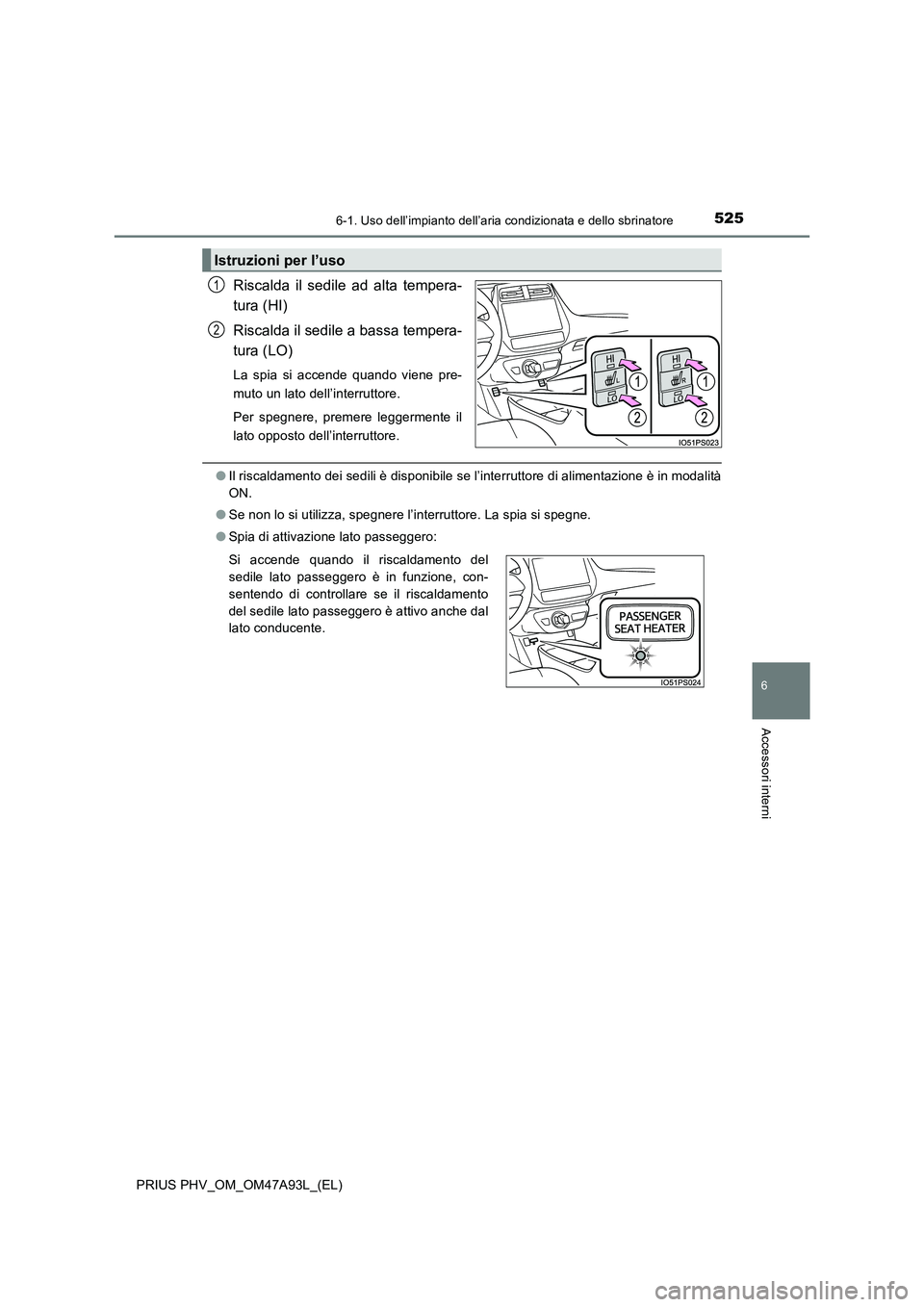 TOYOTA PRIUS PLUG-IN HYBRID 2016 Manuale duso (in Italian) 5256-1. Uso dell’impianto dell’aria condizionata e dello sbrinatore
PRIUS PHV_OM_OM47A93L_(EL)
6
Accessori interni
Riscalda il sedile ad alta tempera-
tura (HI)
Riscalda il sedile a bassa tempera- TOYOTA PRIUS PLUG-IN HYBRID 2016 Manuale duso (in Italian) 5256-1. Uso dell’impianto dell’aria condizionata e dello sbrinatore
PRIUS PHV_OM_OM47A93L_(EL)
6
Accessori interni
Riscalda il sedile ad alta tempera-
tura (HI)
Riscalda il sedile a bassa tempera-