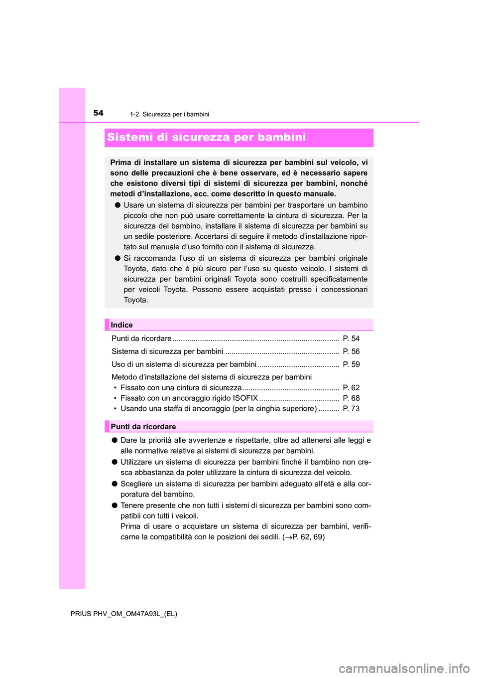 TOYOTA PRIUS PLUG-IN HYBRID 2016 Manuale duso (in Italian) 541-2. Sicurezza per i bambini
PRIUS PHV_OM_OM47A93L_(EL)
Sistemi di sicurezza per bambini
Punti da ricordare ............................................................................... P. 54
Si TOYOTA PRIUS PLUG-IN HYBRID 2016 Manuale duso (in Italian) 541-2. Sicurezza per i bambini
PRIUS PHV_OM_OM47A93L_(EL)
Sistemi di sicurezza per bambini
Punti da ricordare ............................................................................... P. 54
Si