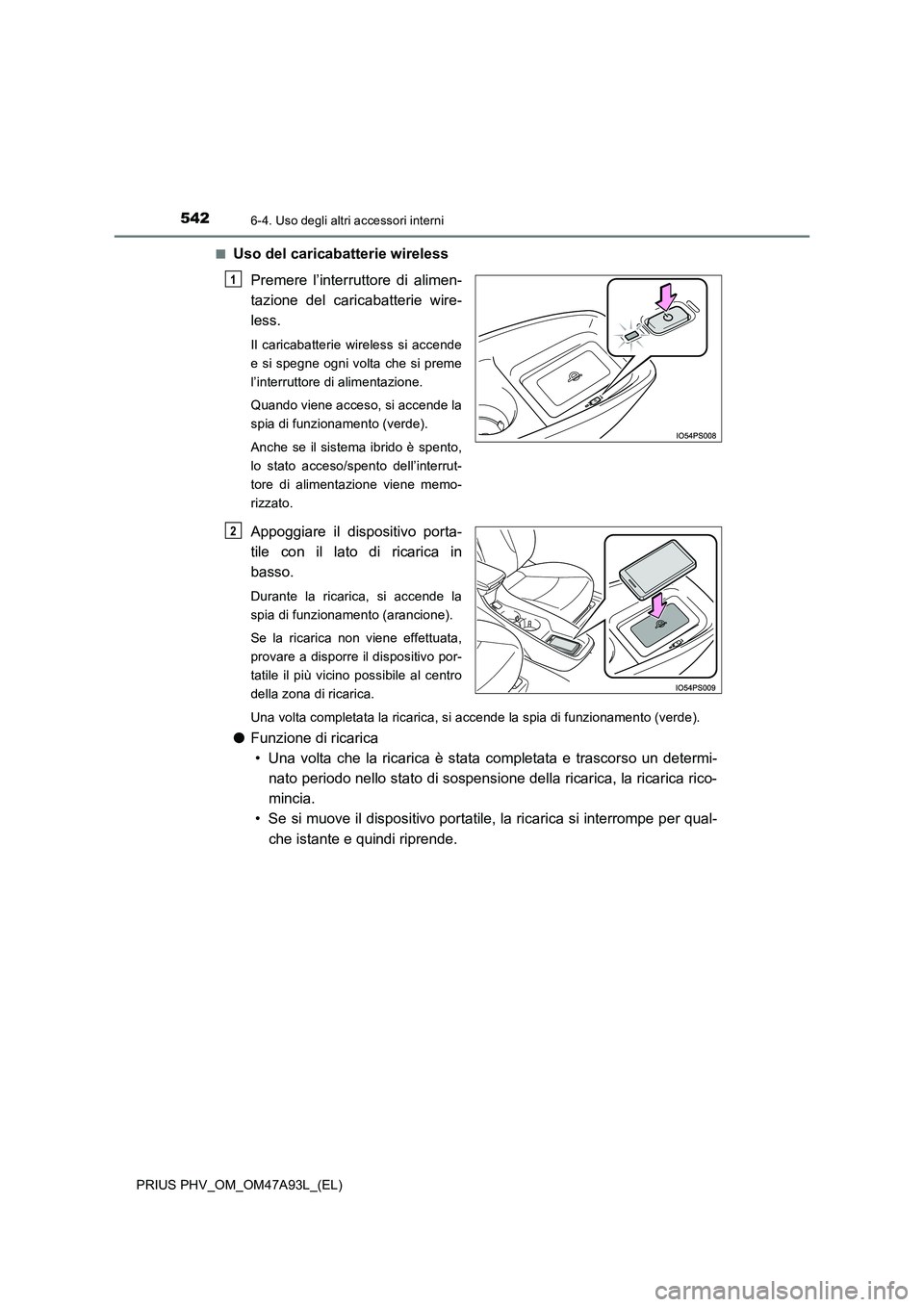 TOYOTA PRIUS PLUG-IN HYBRID 2016 Manuale duso (in Italian) 542
PRIUS PHV_OM_OM47A93L_(EL)
6-4. Uso degli altri accessori interni
■Uso del caricabatterie wireless
Premere l’interruttore di alimen-
tazione del caricabatterie wire-
less.
Il caricabatterie TOYOTA PRIUS PLUG-IN HYBRID 2016 Manuale duso (in Italian) 542
PRIUS PHV_OM_OM47A93L_(EL)
6-4. Uso degli altri accessori interni
■Uso del caricabatterie wireless
Premere l’interruttore di alimen-
tazione del caricabatterie wire-
less.
Il caricabatterie