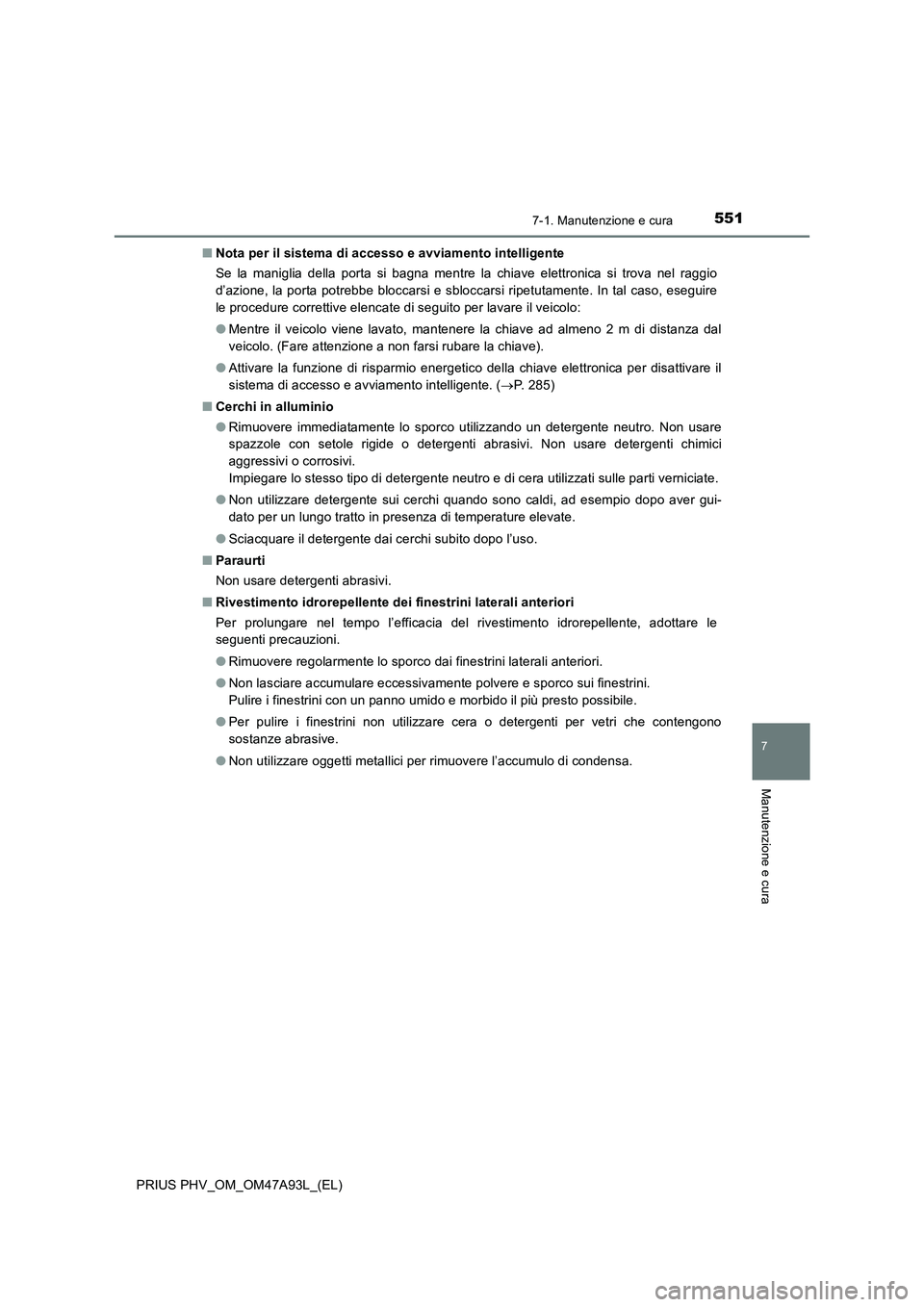TOYOTA PRIUS PLUG-IN HYBRID 2016 Manuale duso (in Italian) 5517-1. Manutenzione e cura
PRIUS PHV_OM_OM47A93L_(EL)
7
Manutenzione e cura
■Nota per il sistema di accesso e avviamento intelligente
Se la maniglia della porta si bagna mentre la chiave elettronic TOYOTA PRIUS PLUG-IN HYBRID 2016 Manuale duso (in Italian) 5517-1. Manutenzione e cura
PRIUS PHV_OM_OM47A93L_(EL)
7
Manutenzione e cura
■Nota per il sistema di accesso e avviamento intelligente
Se la maniglia della porta si bagna mentre la chiave elettronic