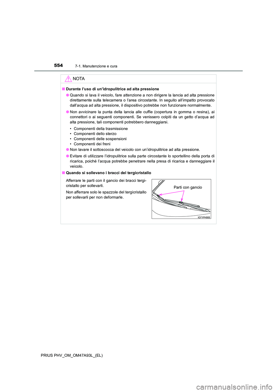 TOYOTA PRIUS PLUG-IN HYBRID 2016 Manuale duso (in Italian) 5547-1. Manutenzione e cura
PRIUS PHV_OM_OM47A93L_(EL)
NOTA
■Durante l’uso di un’idropulitrice ad alta pressione
● Quando si lava il veicolo, fare attenzione a non dirigere la lancia ad alta TOYOTA PRIUS PLUG-IN HYBRID 2016 Manuale duso (in Italian) 5547-1. Manutenzione e cura
PRIUS PHV_OM_OM47A93L_(EL)
NOTA
■Durante l’uso di un’idropulitrice ad alta pressione
● Quando si lava il veicolo, fare attenzione a non dirigere la lancia ad alta