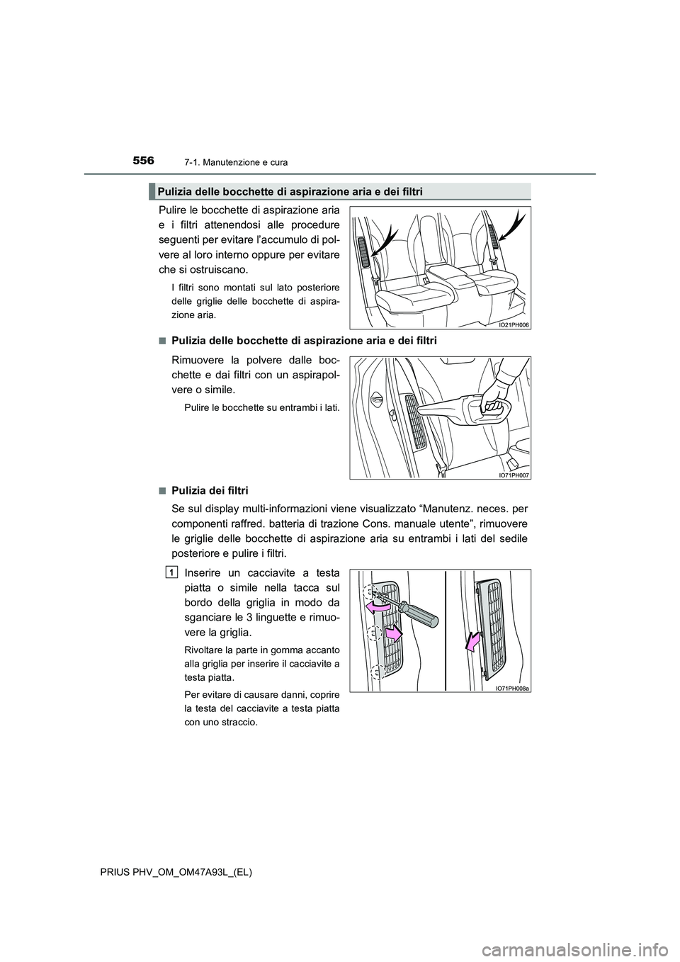 TOYOTA PRIUS PLUG-IN HYBRID 2016 Manuale duso (in Italian) 5567-1. Manutenzione e cura
PRIUS PHV_OM_OM47A93L_(EL)
Pulire le bocchette di aspirazione aria
e i filtri attenendosi alle procedure
seguenti per evitare l’accumulo di pol-
vere al loro interno oppu TOYOTA PRIUS PLUG-IN HYBRID 2016 Manuale duso (in Italian) 5567-1. Manutenzione e cura
PRIUS PHV_OM_OM47A93L_(EL)
Pulire le bocchette di aspirazione aria
e i filtri attenendosi alle procedure
seguenti per evitare l’accumulo di pol-
vere al loro interno oppu