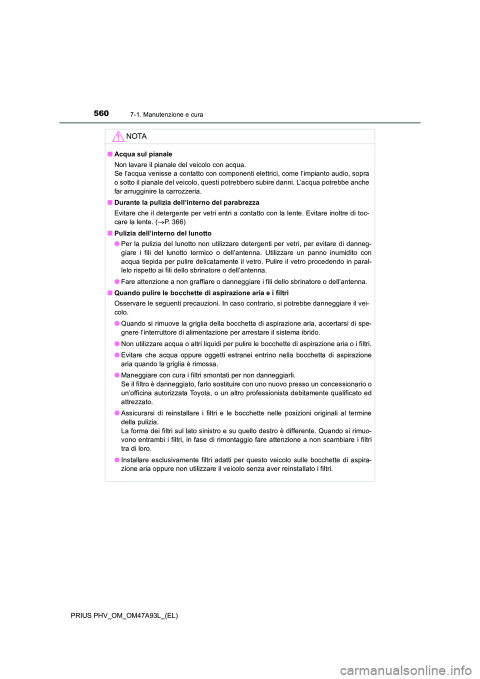 TOYOTA PRIUS PLUG-IN HYBRID 2016 Manuale duso (in Italian) 5607-1. Manutenzione e cura
PRIUS PHV_OM_OM47A93L_(EL)
NOTA
■Acqua sul pianale
Non lavare il pianale del veicolo con acqua.
Se l’acqua venisse a contatto con componenti elettrici, come l’impi TOYOTA PRIUS PLUG-IN HYBRID 2016 Manuale duso (in Italian) 5607-1. Manutenzione e cura
PRIUS PHV_OM_OM47A93L_(EL)
NOTA
■Acqua sul pianale
Non lavare il pianale del veicolo con acqua.
Se l’acqua venisse a contatto con componenti elettrici, come l’impi