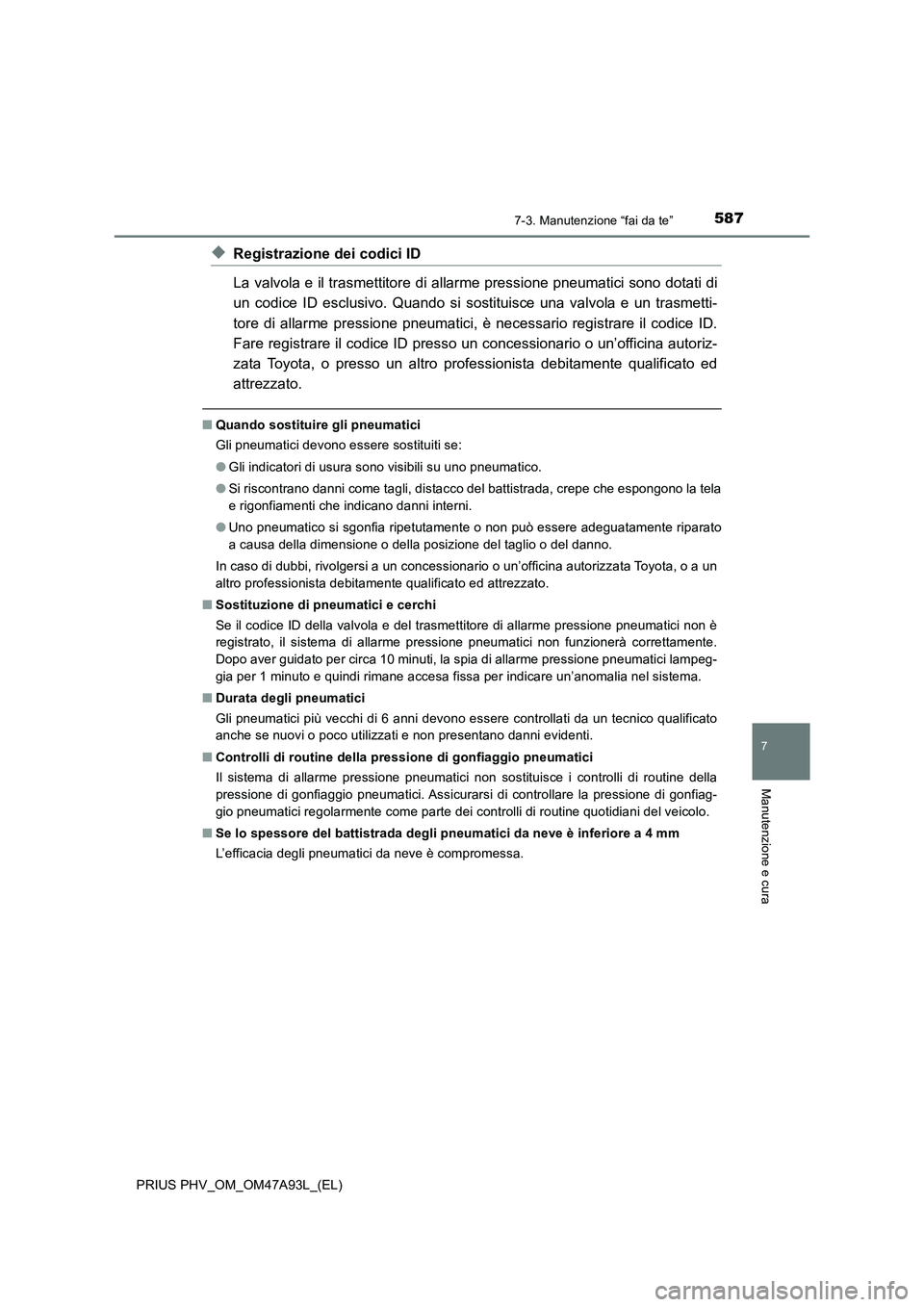 TOYOTA PRIUS PLUG-IN HYBRID 2016 Manuale duso (in Italian) 5877-3. Manutenzione “fai da te”
PRIUS PHV_OM_OM47A93L_(EL)
7
Manutenzione e cura
◆Registrazione dei codici ID
La valvola e il trasmettitore di allarme pressione pneumatici sono dotati di
un cod TOYOTA PRIUS PLUG-IN HYBRID 2016 Manuale duso (in Italian) 5877-3. Manutenzione “fai da te”
PRIUS PHV_OM_OM47A93L_(EL)
7
Manutenzione e cura
◆Registrazione dei codici ID
La valvola e il trasmettitore di allarme pressione pneumatici sono dotati di
un cod