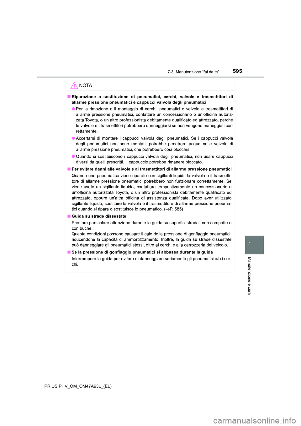 TOYOTA PRIUS PLUG-IN HYBRID 2016 Manuale duso (in Italian) 5957-3. Manutenzione “fai da te”
PRIUS PHV_OM_OM47A93L_(EL)
7
Manutenzione e cura
NOTA
■Riparazione o sostituzione di pneumatici, cerchi, valvole e trasmettitori di
allarme pressione pneumatici TOYOTA PRIUS PLUG-IN HYBRID 2016 Manuale duso (in Italian) 5957-3. Manutenzione “fai da te”
PRIUS PHV_OM_OM47A93L_(EL)
7
Manutenzione e cura
NOTA
■Riparazione o sostituzione di pneumatici, cerchi, valvole e trasmettitori di
allarme pressione pneumatici