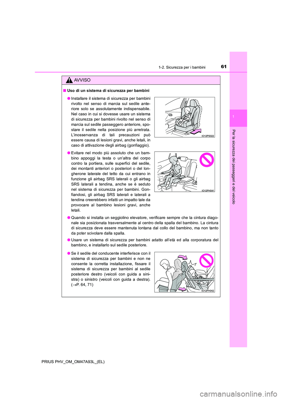 TOYOTA PRIUS PLUG-IN HYBRID 2016 Manuale duso (in Italian) 611-2. Sicurezza per i bambini
1
PRIUS PHV_OM_OM47A93L_(EL)
Per la sicurezza dei passeggeri e del veicolo
AVVISO
■Uso di un sistema di sicurezza per bambini
● Quando si installa un seggiolino ele TOYOTA PRIUS PLUG-IN HYBRID 2016 Manuale duso (in Italian) 611-2. Sicurezza per i bambini
1
PRIUS PHV_OM_OM47A93L_(EL)
Per la sicurezza dei passeggeri e del veicolo
AVVISO
■Uso di un sistema di sicurezza per bambini
● Quando si installa un seggiolino ele