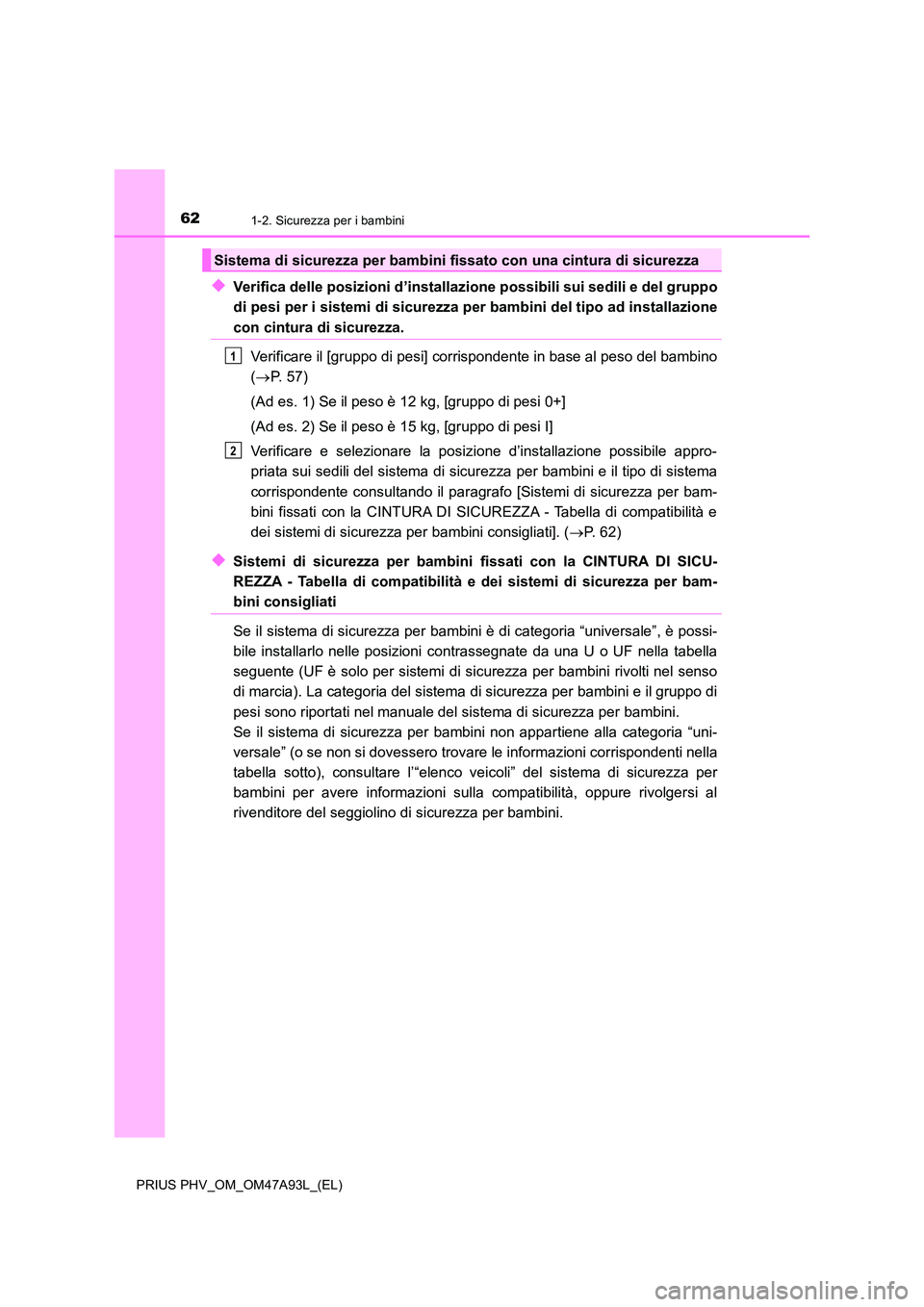 TOYOTA PRIUS PLUG-IN HYBRID 2016 Manuale duso (in Italian) 621-2. Sicurezza per i bambini
PRIUS PHV_OM_OM47A93L_(EL)
◆Verifica delle posizioni d’installazione possibili sui sedili e del gruppo
di pesi per i sistemi di sicurezza per bambini del tipo ad i TOYOTA PRIUS PLUG-IN HYBRID 2016 Manuale duso (in Italian) 621-2. Sicurezza per i bambini
PRIUS PHV_OM_OM47A93L_(EL)
◆Verifica delle posizioni d’installazione possibili sui sedili e del gruppo
di pesi per i sistemi di sicurezza per bambini del tipo ad i