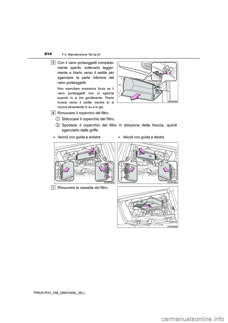 TOYOTA PRIUS PLUG-IN HYBRID 2016 Manuale duso (in Italian) 6147-3. Manutenzione “fai da te”
PRIUS PHV_OM_OM47A93L_(EL)
Con il vano portaoggetti completa-
mente aperto, sollevarlo legger-
mente e tirarlo verso il sedile per
sganciare la parte inferiore TOYOTA PRIUS PLUG-IN HYBRID 2016 Manuale duso (in Italian) 6147-3. Manutenzione “fai da te”
PRIUS PHV_OM_OM47A93L_(EL)
Con il vano portaoggetti completa-
mente aperto, sollevarlo legger-
mente e tirarlo verso il sedile per
sganciare la parte inferiore