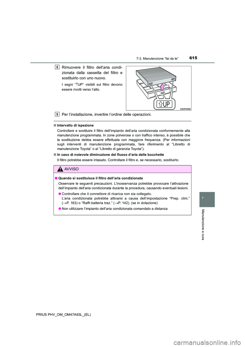 TOYOTA PRIUS PLUG-IN HYBRID 2016 Manuale duso (in Italian) 6157-3. Manutenzione “fai da te”
PRIUS PHV_OM_OM47A93L_(EL)
7
Manutenzione e cura
Rimuovere il filtro dell’aria condi-
zionata dalla cassetta del filtro e
sostituirlo con uno nuovo.
I segni TOYOTA PRIUS PLUG-IN HYBRID 2016 Manuale duso (in Italian) 6157-3. Manutenzione “fai da te”
PRIUS PHV_OM_OM47A93L_(EL)
7
Manutenzione e cura
Rimuovere il filtro dell’aria condi-
zionata dalla cassetta del filtro e
sostituirlo con uno nuovo.
I segni