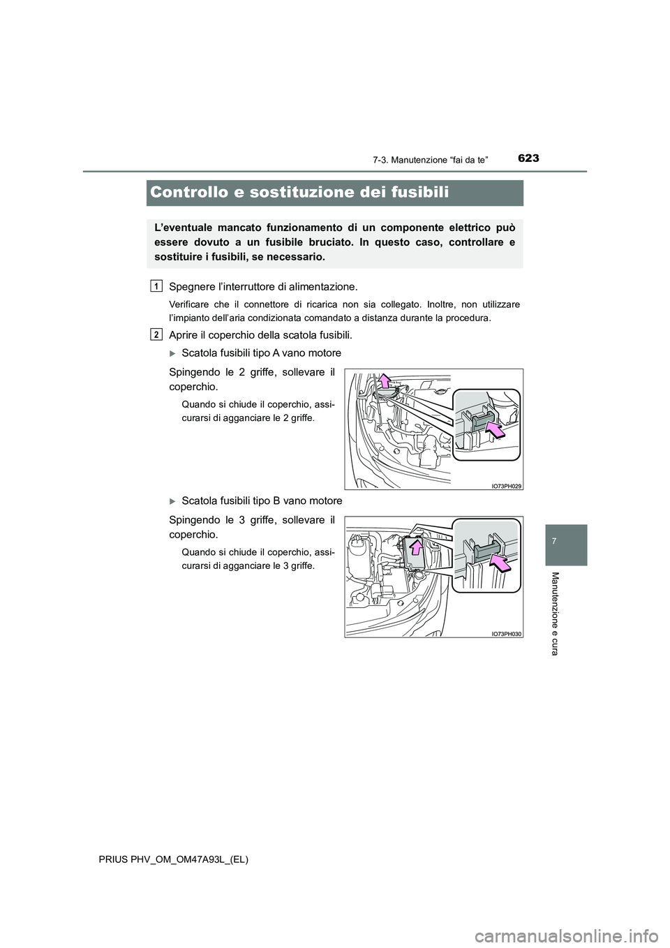 TOYOTA PRIUS PLUG-IN HYBRID 2016 Manuale duso (in Italian) 6237-3. Manutenzione “fai da te”
PRIUS PHV_OM_OM47A93L_(EL)
7
Manutenzione e cura
Controllo e sostituzione dei fusibili
Spegnere l’interruttore di alimentazione.
Verificare che il connettore di TOYOTA PRIUS PLUG-IN HYBRID 2016 Manuale duso (in Italian) 6237-3. Manutenzione “fai da te”
PRIUS PHV_OM_OM47A93L_(EL)
7
Manutenzione e cura
Controllo e sostituzione dei fusibili
Spegnere l’interruttore di alimentazione.
Verificare che il connettore di